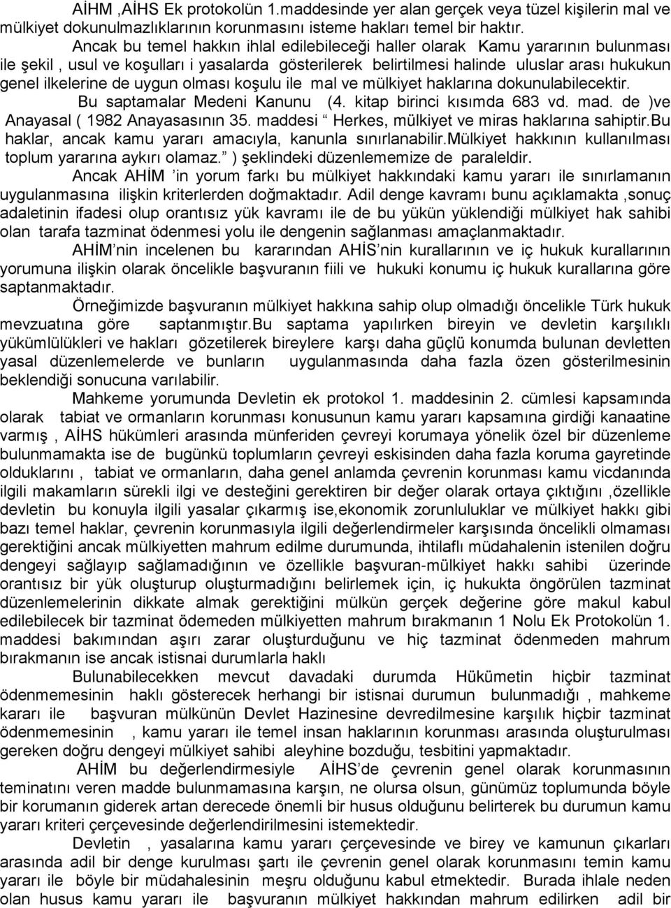 uygun olması koşulu ile mal ve mülkiyet haklarına dokunulabilecektir. Bu saptamalar Medeni Kanunu (4. kitap birinci kısımda 683 vd. mad. de )ve Anayasal ( 1982 Anayasasının 35.