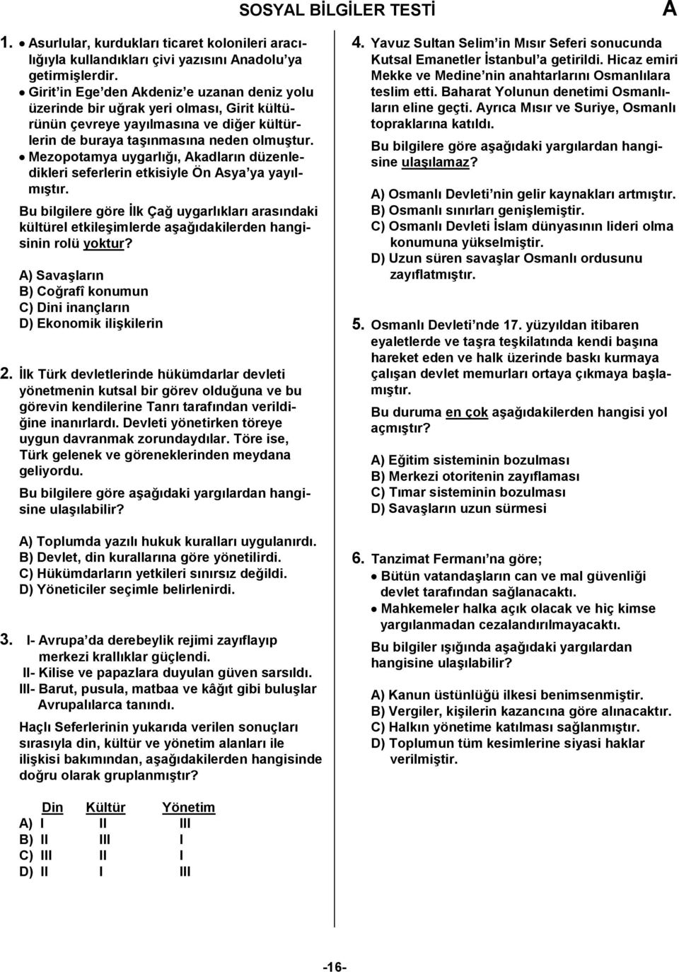 Mezopotamya uygarl%9%, kadlar%n düzenledikleri seferlerin etkisiyle Ön sya ya yay%lm%t%r. u bilgilere göre lk Ça9 uygarl%klar% aras%ndaki kültürel etkileimlerde aa9%dakilerden hangisinin rolü yoktur?