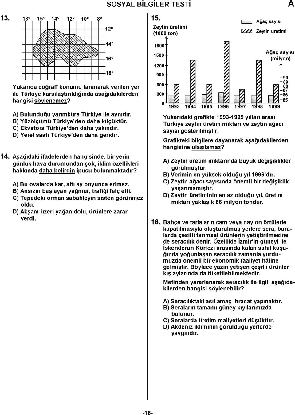 ) ulundu9u yar%mküre Türkiye ile ayn%d%r. ) Yüzölçümü Türkiye den daha küçüktür. ) Ekvatora Türkiye den daha yak%nd%r. D) Yerel saati Türkiye den daha geridir. 14.