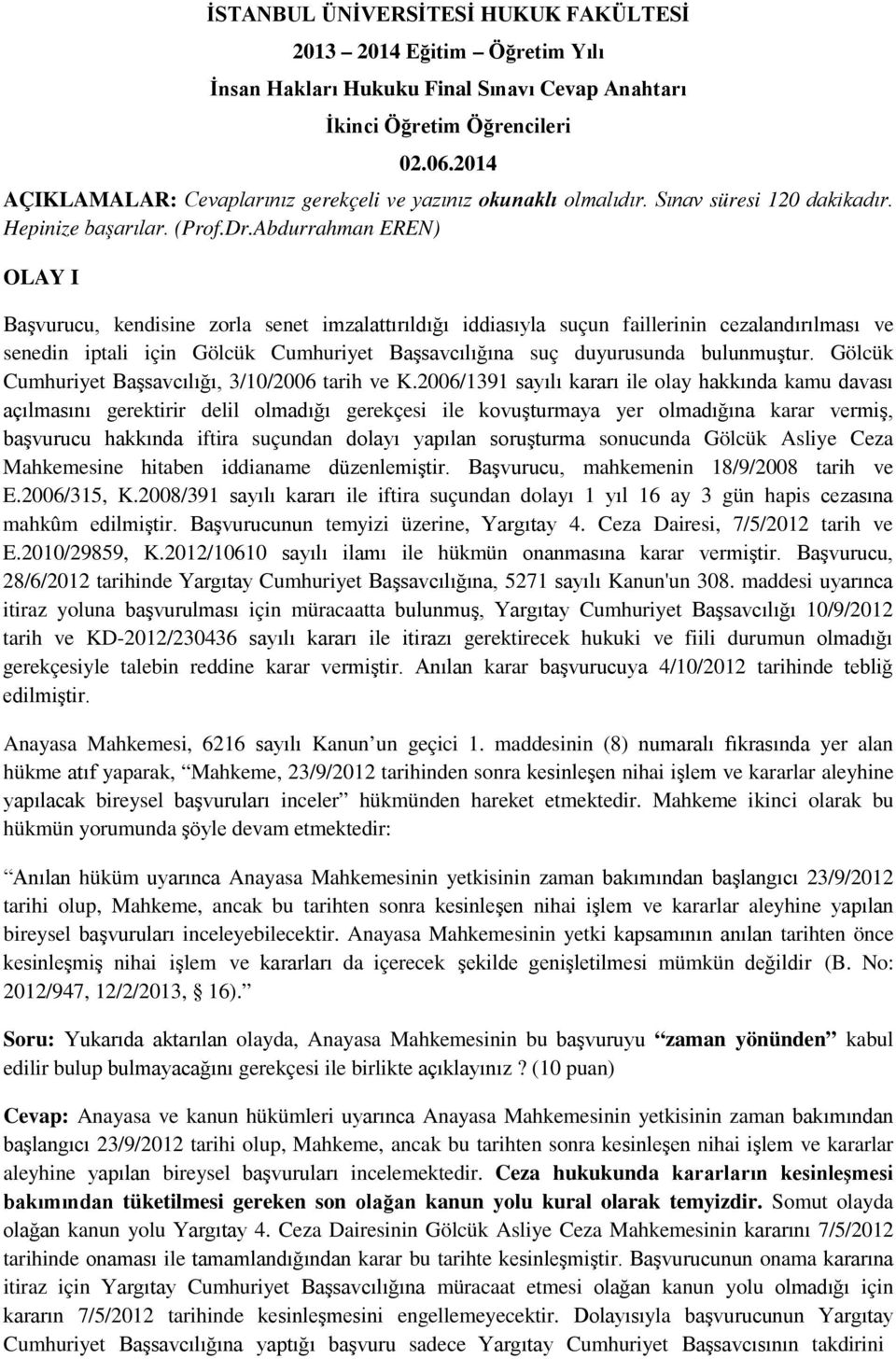 Abdurrahman EREN) OLAY I Başvurucu, kendisine zorla senet imzalattırıldığı iddiasıyla suçun faillerinin cezalandırılması ve senedin iptali için Gölcük Cumhuriyet Başsavcılığına suç duyurusunda