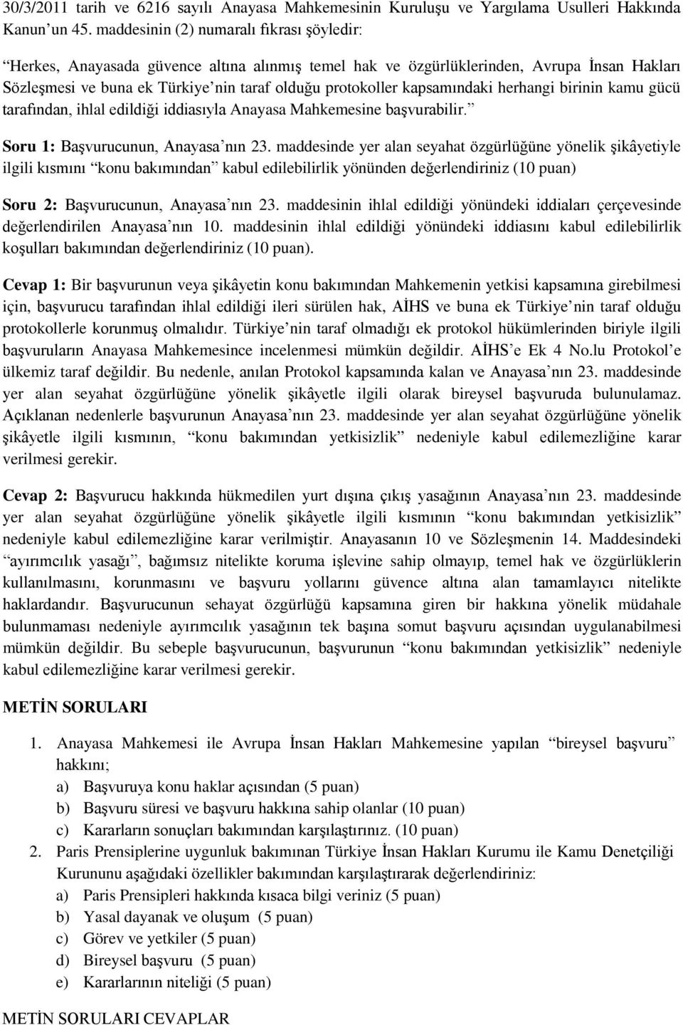 kapsamındaki herhangi birinin kamu gücü tarafından, ihlal edildiği iddiasıyla Anayasa Mahkemesine başvurabilir. Soru 1: Başvurucunun, Anayasa nın 23.