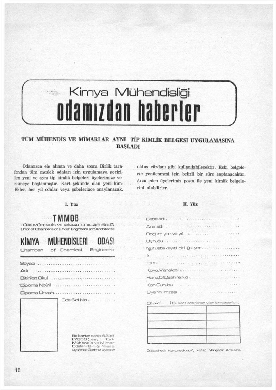 Kart şeklinde olan yeni kim lilrler, her yıl odalar veya şubelerince onaylanacak, nüfus cüzdanı gibi kullanılabilecektir. Eski belgelerin yenilenmesi için belirli bir süre saptanacaktır.