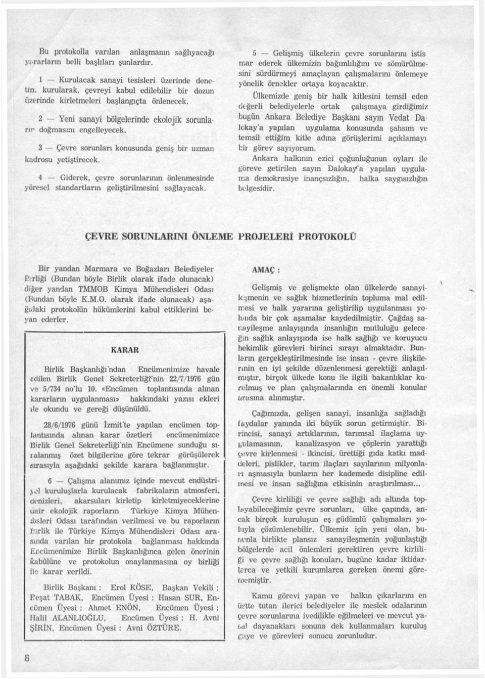 3 Çevre sorunları konusunda geniş bir uzman kadrosu yetiştirecek. 4 Giderek, çevre sorunlarının önlenmesinde yöresel standartların geliştirilmesini sağlayacak.