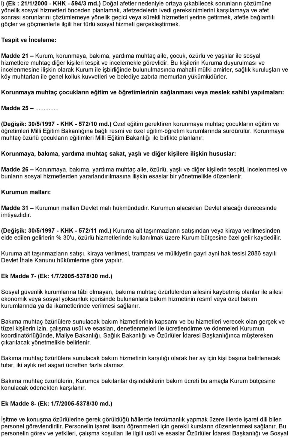 yönelik geçici veya sürekli hizmetleri yerine getirmek, afetle bağlantılı göçler ve göçmenlerle ilgili her türlü sosyal hizmeti gerçekleştirmek.