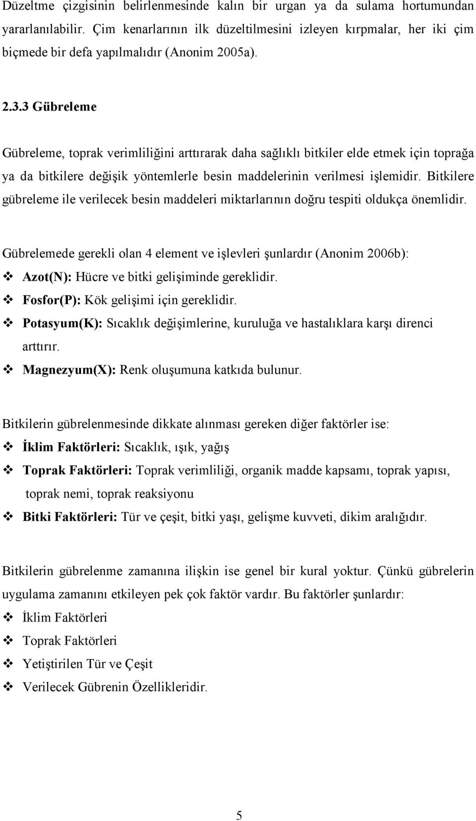 3 Gübreleme Gübreleme, toprak verimliliğini arttırarak daha sağlıklı bitkiler elde etmek için toprağa ya da bitkilere değişik yöntemlerle besin maddelerinin verilmesi işlemidir.