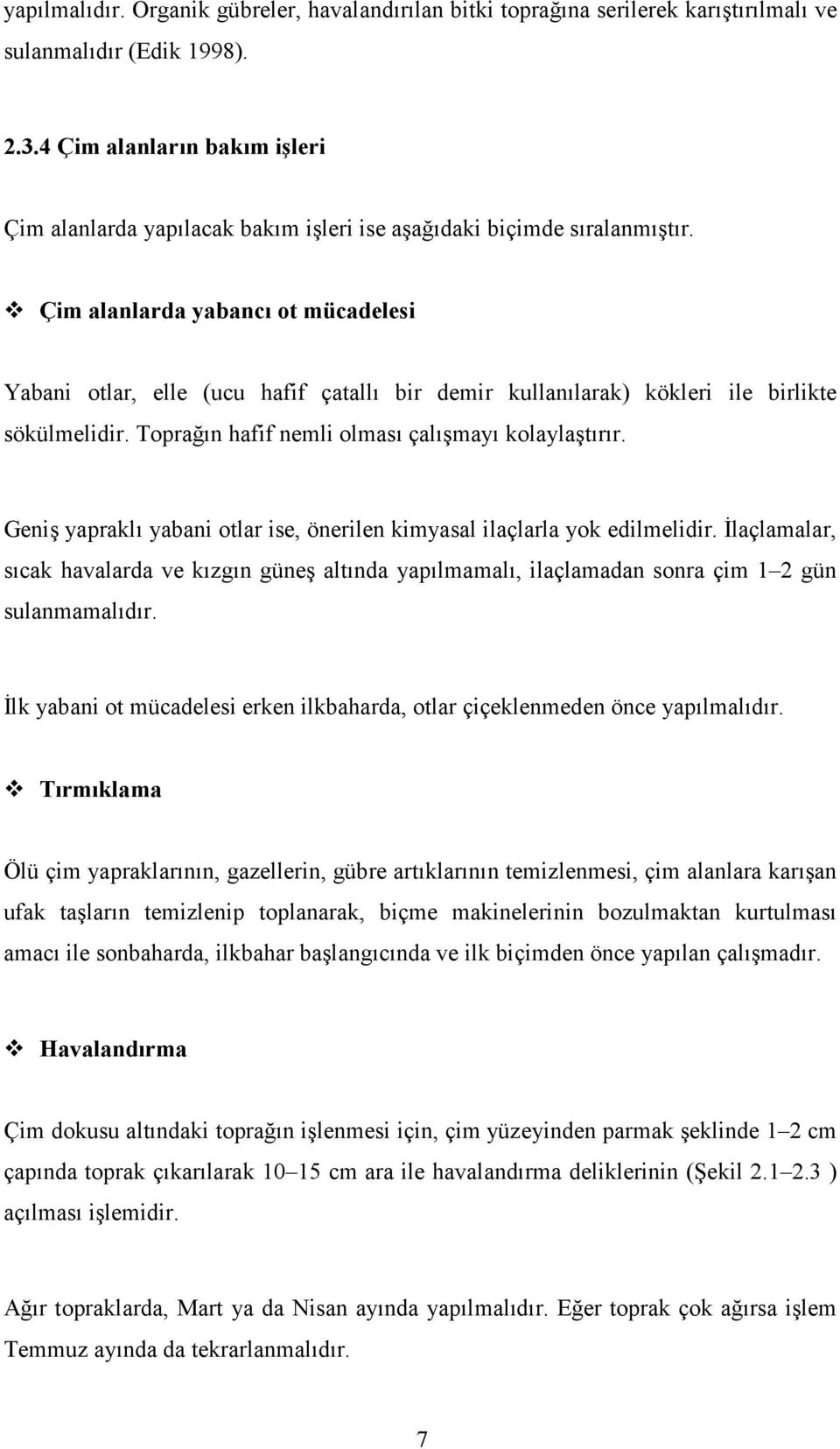 Çim alanlarda yabancı ot mücadelesi Yabani otlar, elle (ucu hafif çatallı bir demir kullanılarak) kökleri ile birlikte sökülmelidir. Toprağın hafif nemli olması çalışmayı kolaylaştırır.