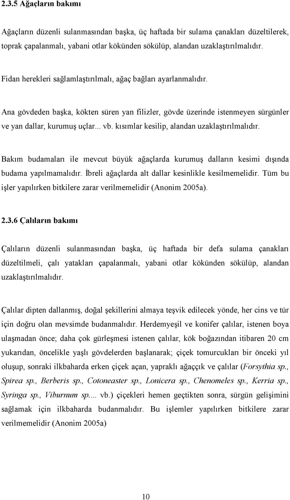 kısımlar kesilip, alandan uzaklaştırılmalıdır. Bakım budamaları ile mevcut büyük ağaçlarda kurumuş dalların kesimi dışında budama yapılmamalıdır. İbreli ağaçlarda alt dallar kesinlikle kesilmemelidir.