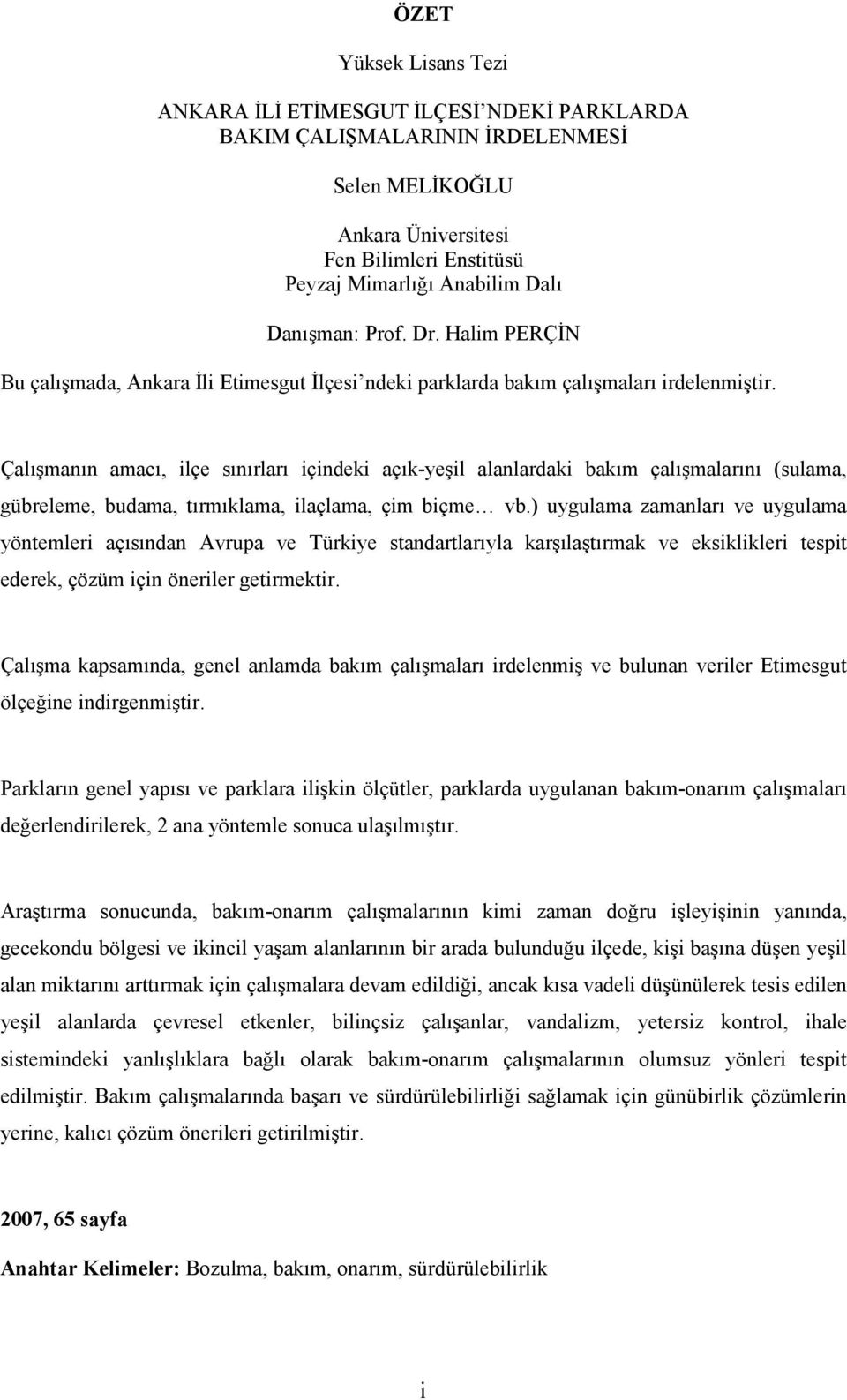 Çalışmanın amacı, ilçe sınırları içindeki açık-yeşil alanlardaki bakım çalışmalarını (sulama, gübreleme, budama, tırmıklama, ilaçlama, çim biçme vb.