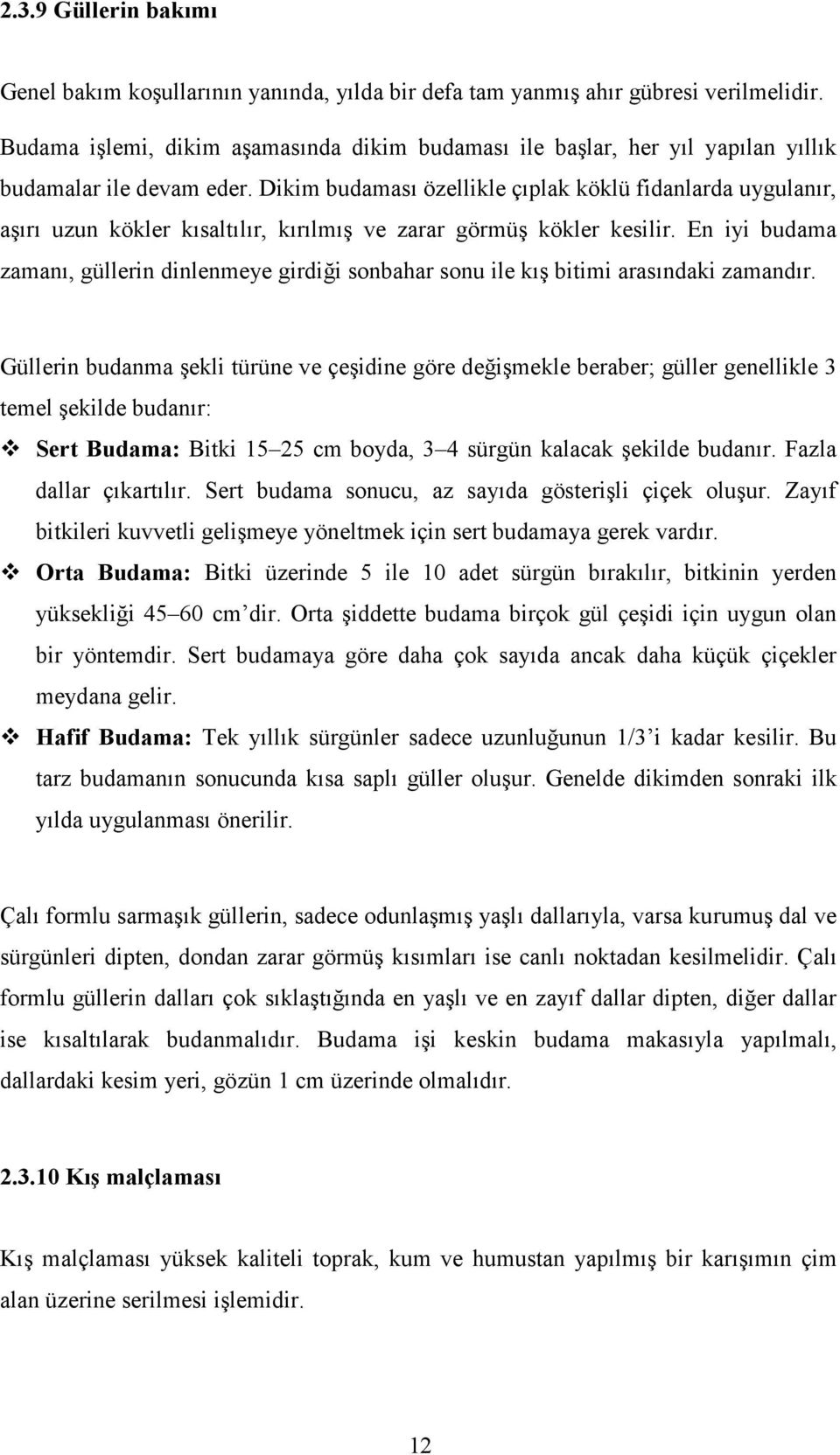 Dikim budaması özellikle çıplak köklü fidanlarda uygulanır, aşırı uzun kökler kısaltılır, kırılmış ve zarar görmüş kökler kesilir.