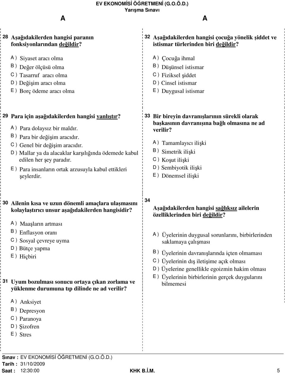 değildir? ) Çocuğa ihmal B ) Düşünsel istismar C ) Fiziksel şiddet D ) Cinsel istismar E ) Duygusal istismar 29 Para için aşağıdakilerden hangisi yanlıştır? ) Para dolaysız bir maldır.