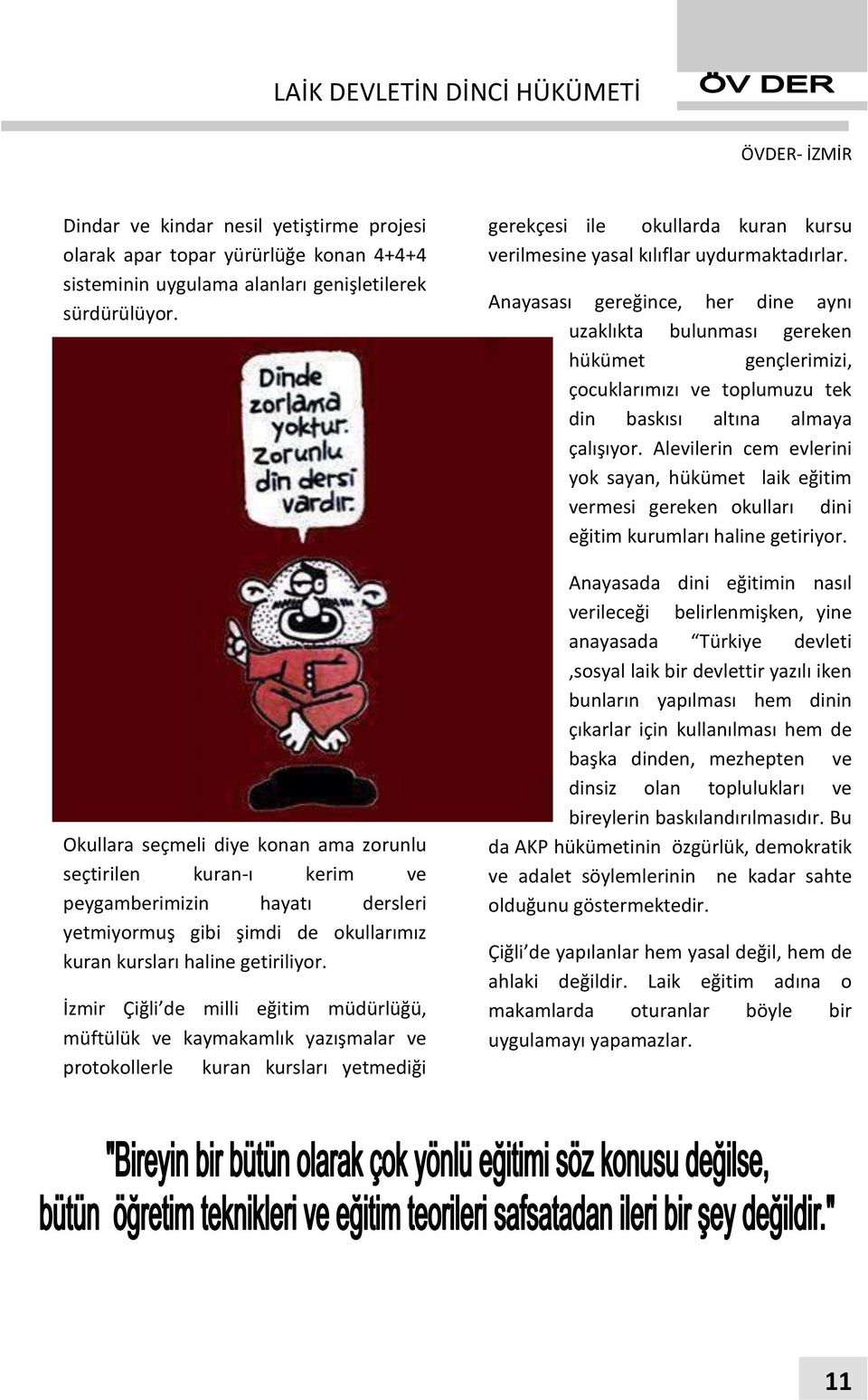 İzmir Çiğli de milli eğitim müdürlüğü, müftülük ve kaymakamlık yazışmalar ve protokollerle kuran kursları yetmediği gerekçesi ile okullarda kuran kursu verilmesine yasal kılıflar uydurmaktadırlar.