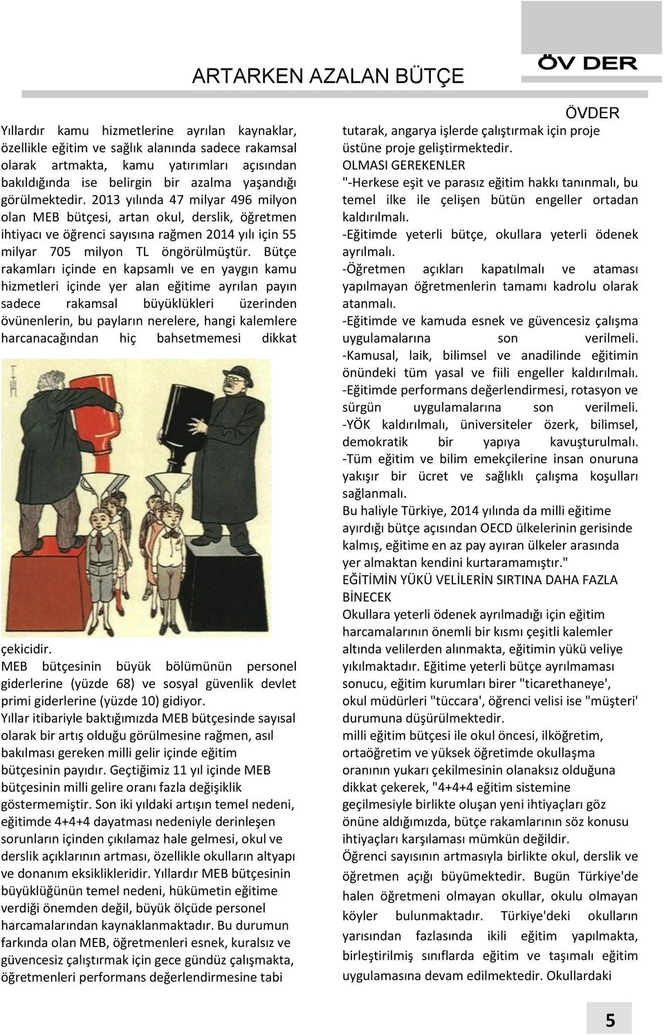 2013 yılında 47 milyar 496 milyon olan MEB bütçesi, artan okul, derslik, öğretmen ihtiyacı ve öğrenci sayısına rağmen 2014 yılı için 55 milyar 705 milyon TL öngörülmüştür.