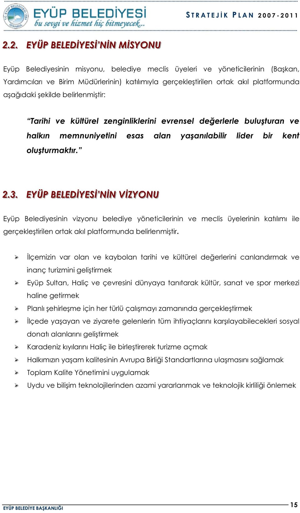 platformunda aaıdaki ekilde belirlenmitir: Tarihi ve kültürel zenginliklerini evrensel deerlerle buluturan ve halkın memnuniyetini esas alan yaanılabilir lider bir kent oluturmaktır. 2..3.