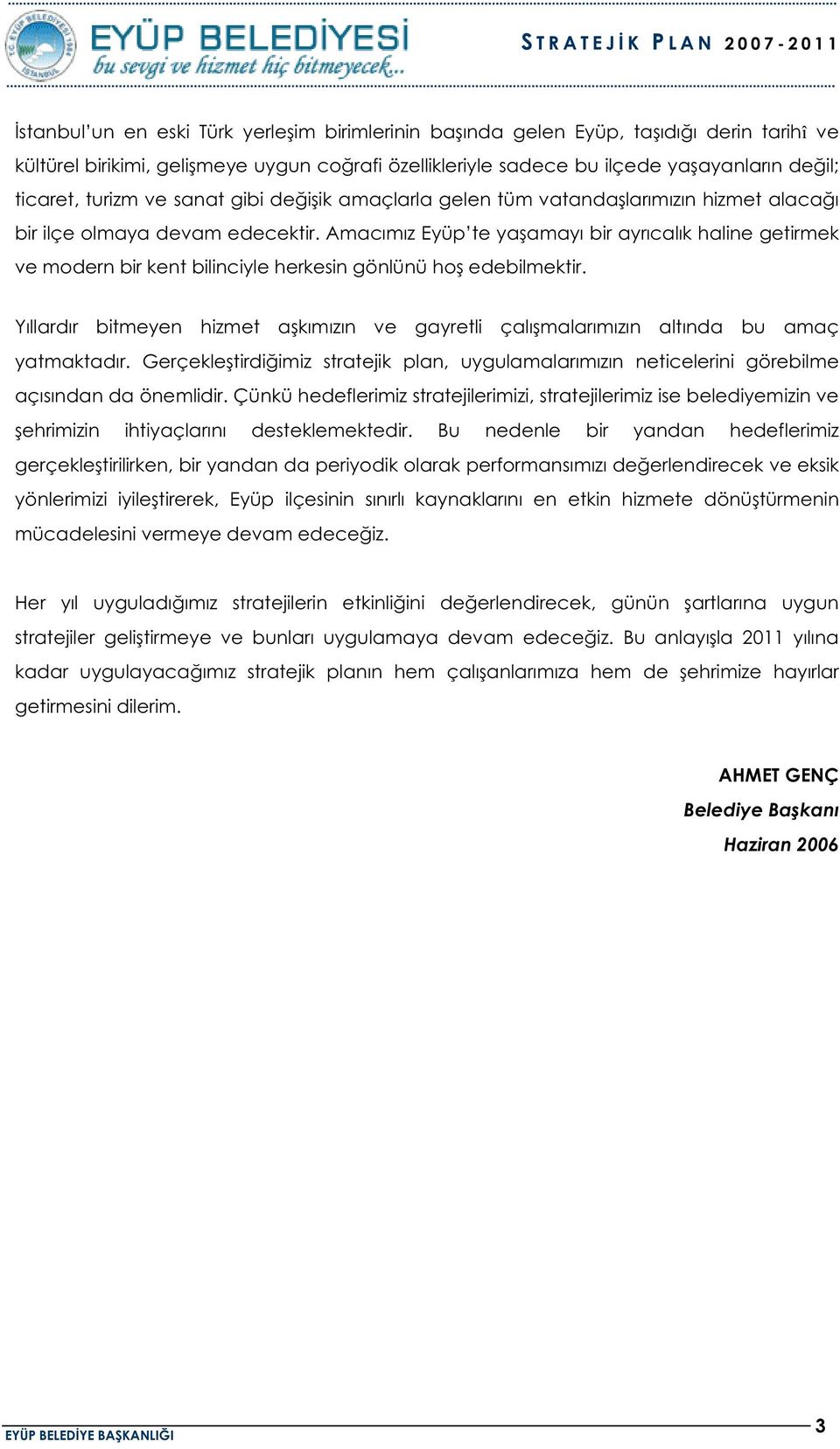 Amacımız Eyüp te yaamayı bir ayrıcalık haline getirmek ve modern bir kent bilinciyle herkesin gönlünü ho edebilmektir.