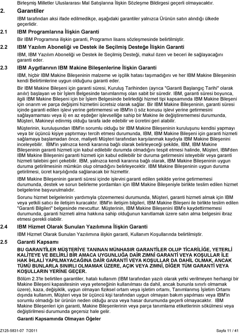 1 IBM Programlarına İlişkin Garanti Bir IBM Programına ilişkin garanti, Programın lisans sözleşmesinde belirtilmiştir. 2.