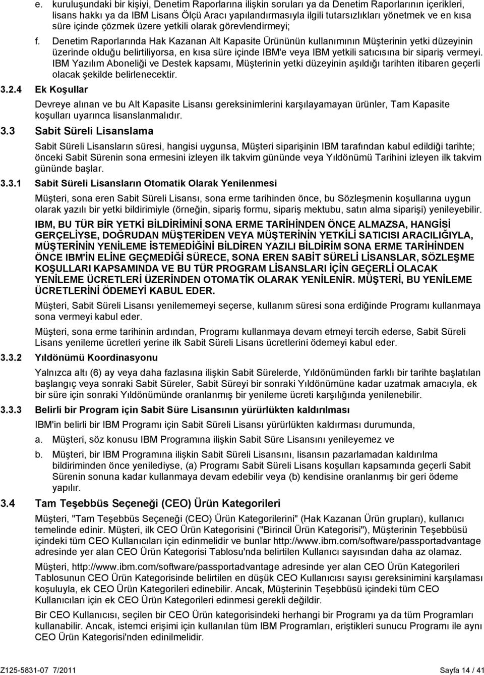 Denetim Raporlarında Hak Kazanan Alt Kapasite Ürününün kullanımının Müşterinin yetki düzeyinin üzerinde olduğu belirtiliyorsa, en kısa süre içinde IBM'e veya IBM yetkili satıcısına bir sipariş