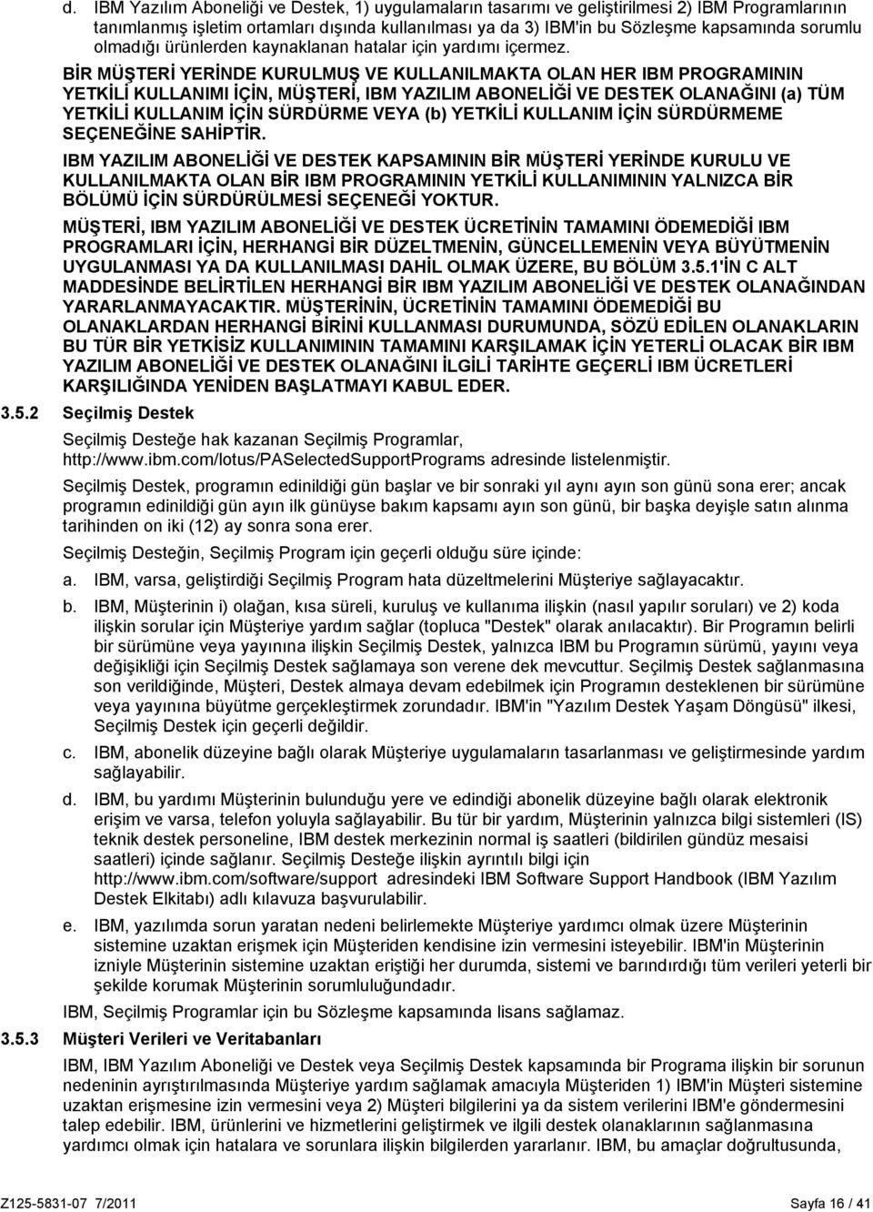 BİR MÜŞTERİ YERİNDE KURULMUŞ VE KULLANILMAKTA OLAN HER IBM PROGRAMININ YETKİLİ KULLANIMI İÇİN, MÜŞTERİ, IBM YAZILIM ABONELİĞİ VE DESTEK OLANAĞINI (a) TÜM YETKİLİ KULLANIM İÇİN SÜRDÜRME VEYA (b)