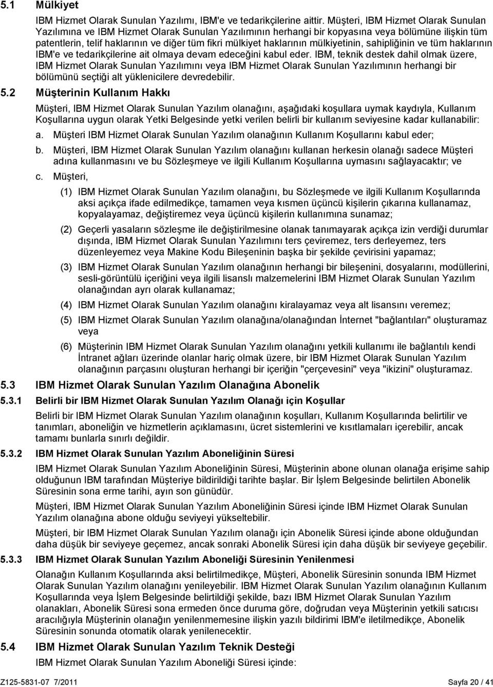 haklarının mülkiyetinin, sahipliğinin ve tüm haklarının IBM'e ve tedarikçilerine ait olmaya devam edeceğini kabul eder.