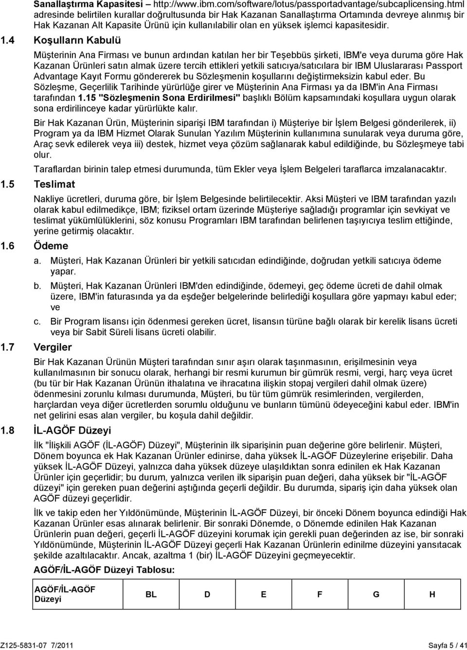 4 Koşulların Kabulü Müşterinin Ana Firması ve bunun ardından katılan her bir Teşebbüs şirketi, IBM'e veya duruma göre Hak Kazanan Ürünleri satın almak üzere tercih ettikleri yetkili