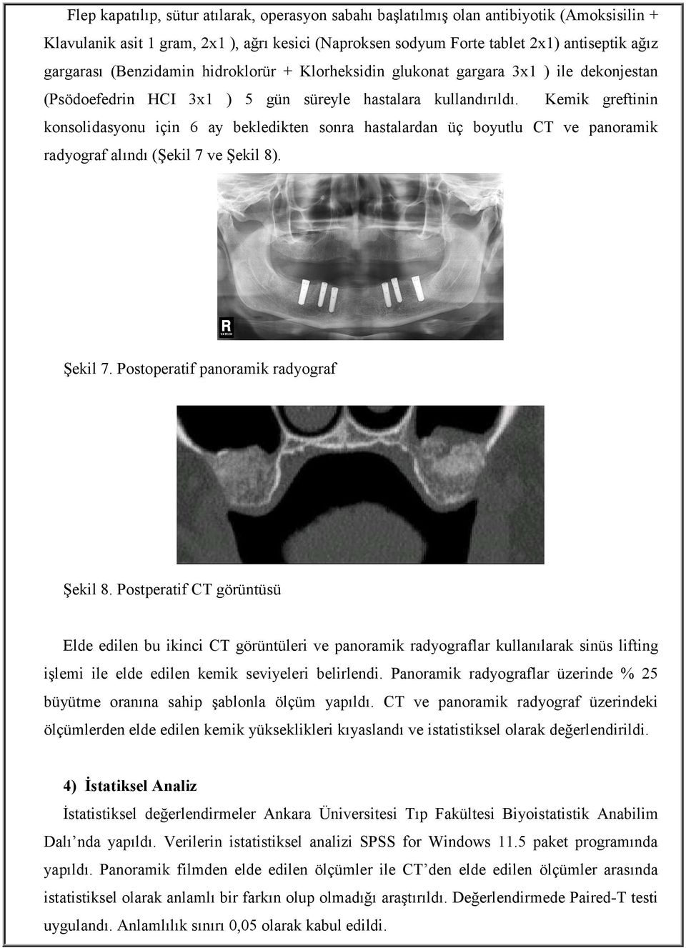 Kemik greftinin konsolidasyonu için 6 ay bekledikten sonra hastalardan üç boyutlu CT ve panoramik radyograf alındı (Şekil 7 ve Şekil 8). Şekil 7. Postoperatif panoramik radyograf Şekil 8.
