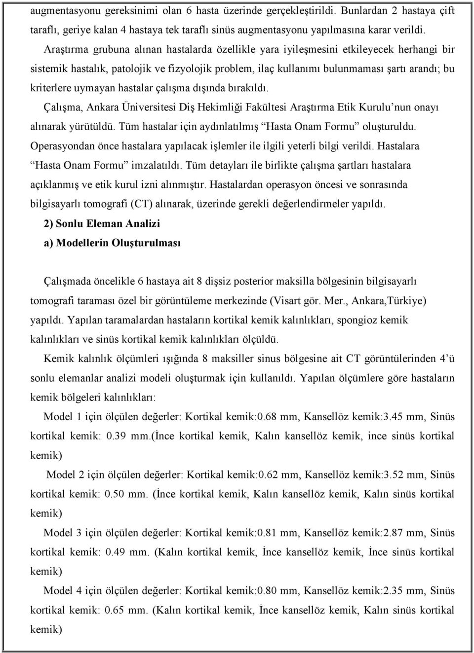 uymayan hastalar çalışma dışında bırakıldı. Çalışma, Ankara Üniversitesi Diş Hekimliği Fakültesi Araştırma Etik Kurulu nun onayı alınarak yürütüldü.