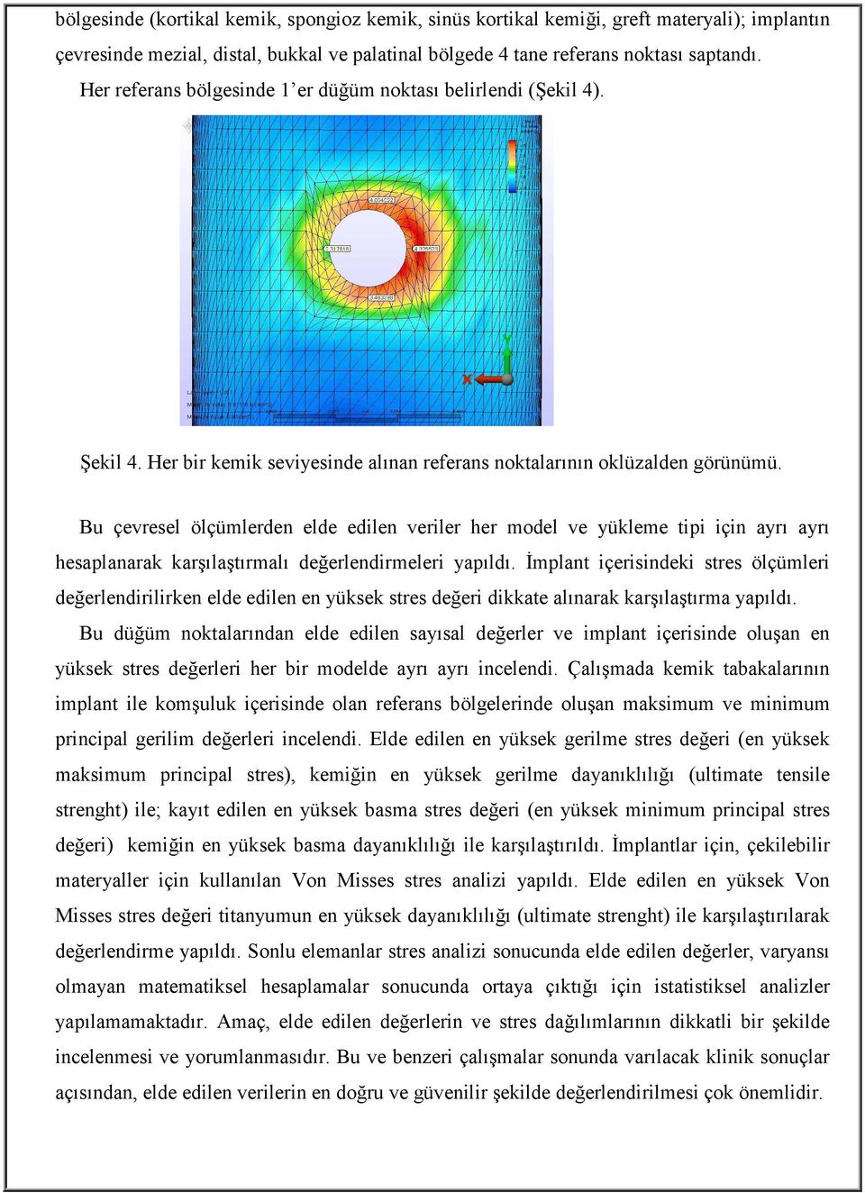 Bu çevresel ölçümlerden elde edilen veriler her model ve yükleme tipi için ayrı ayrı hesaplanarak karşılaştırmalı değerlendirmeleri yapıldı.