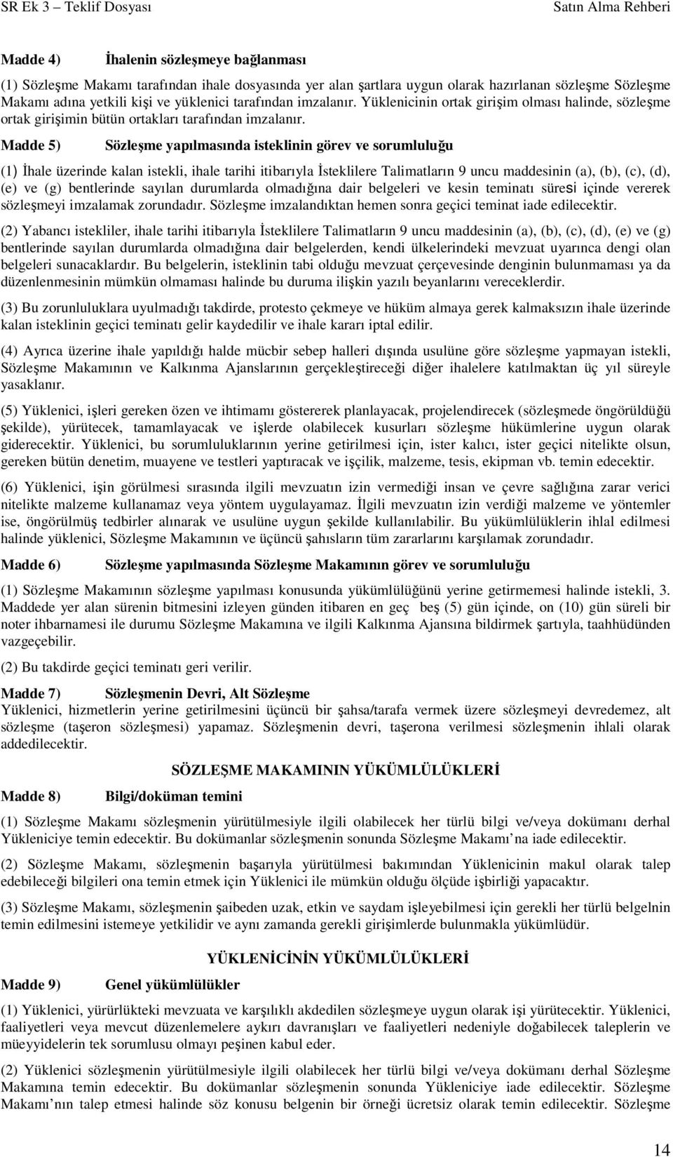 Madde 5) Sözleşme yapılmasında isteklinin görev ve sorumluluğu (1) Đhale üzerinde kalan istekli, ihale tarihi itibarıyla Đsteklilere Talimatların 9 uncu maddesinin (a), (b), (c), (d), (e) ve (g)