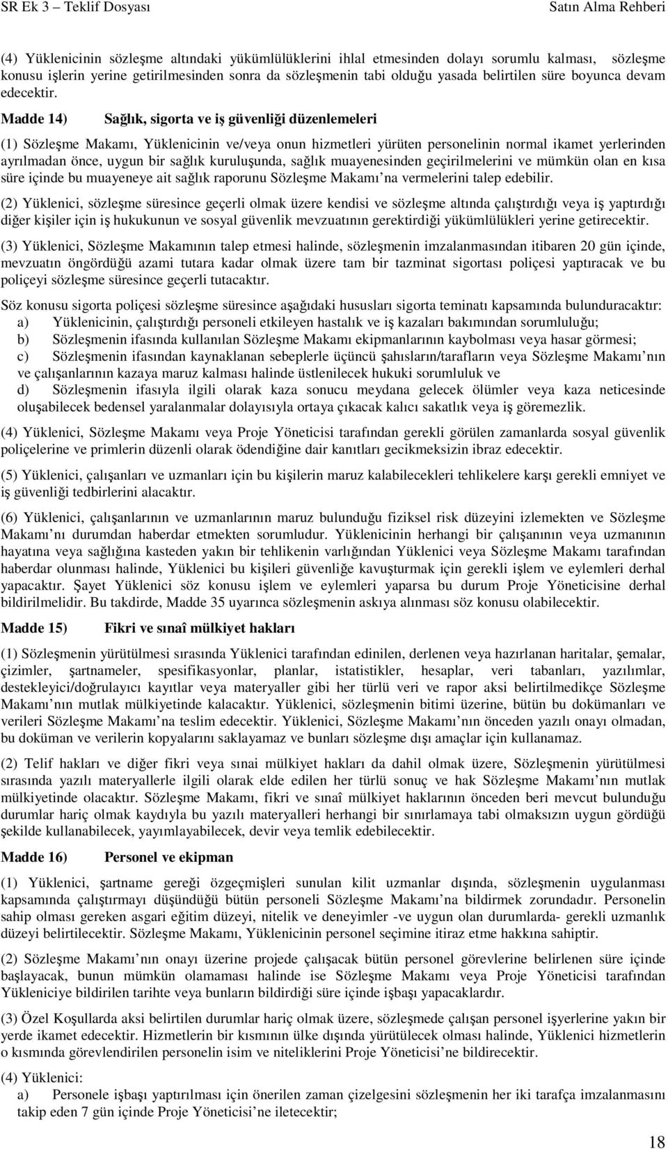 Madde 14) Sağlık, sigorta ve iş güvenliği düzenlemeleri (1) Sözleşme Makamı, Yüklenicinin ve/veya onun hizmetleri yürüten personelinin normal ikamet yerlerinden ayrılmadan önce, uygun bir sağlık