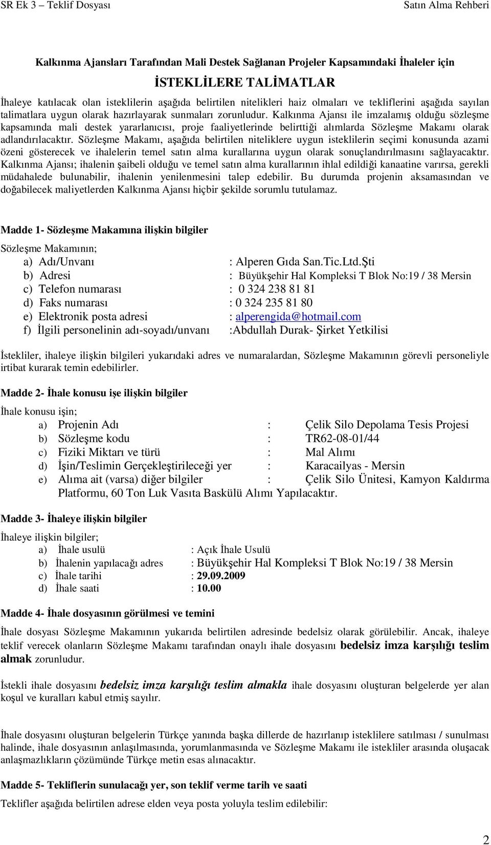 Kalkınma Ajansı ile imzalamış olduğu sözleşme kapsamında mali destek yararlanıcısı, proje faaliyetlerinde belirttiği alımlarda Sözleşme Makamı olarak adlandırılacaktır.