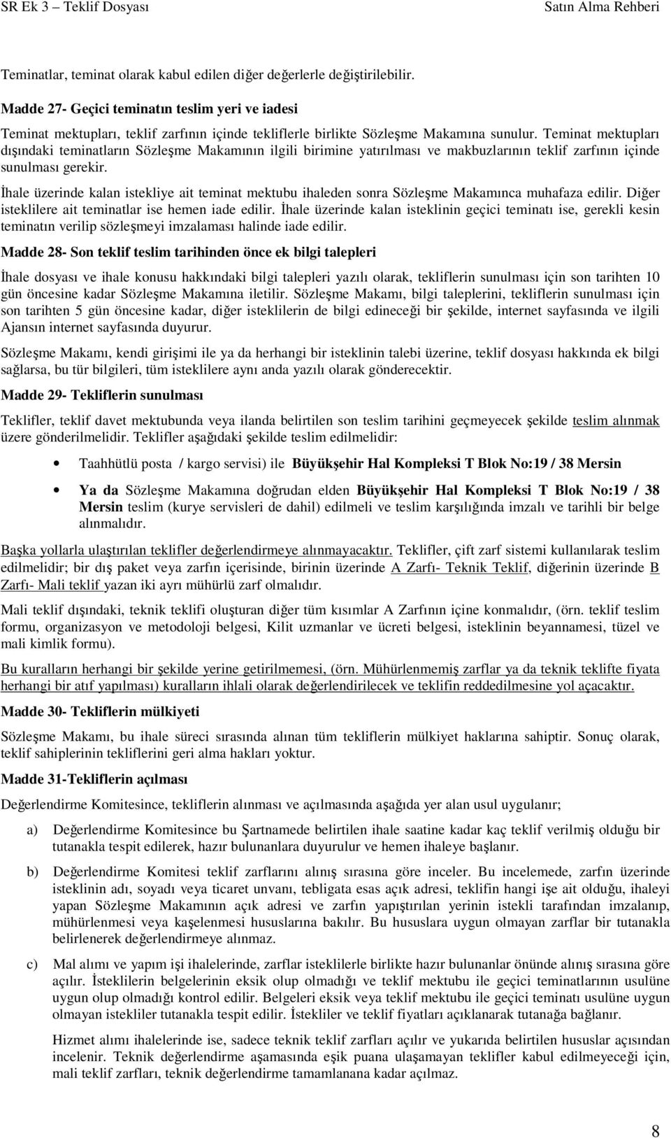 Teminat mektupları dışındaki teminatların Sözleşme Makamının ilgili birimine yatırılması ve makbuzlarının teklif zarfının içinde sunulması gerekir.