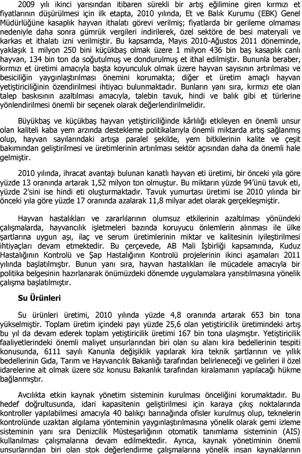 Bu kapsamda, Mayıs 2010-Ağustos 2011 döneminde, yaklaģık 1 milyon 250 bini küçükbaģ olmak üzere 1 milyon 436 bin baģ kasaplık canlı hayvan, 134 bin ton da soğutulmuģ ve dondurulmuģ et ithal