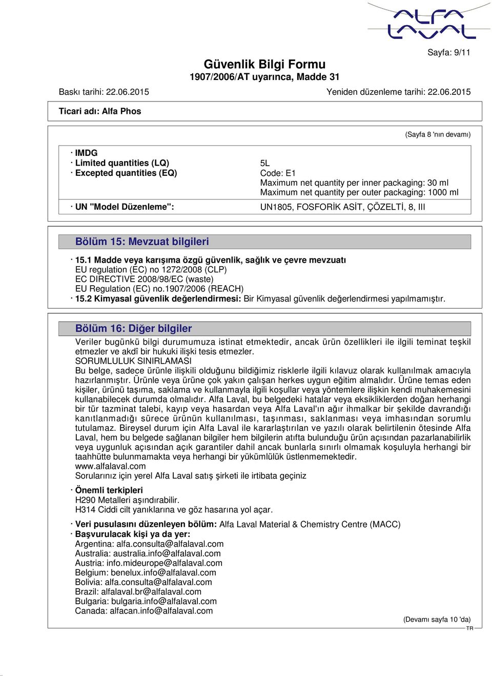 1 Madde veya karışıma özgü güvenlik, sağlık ve çevre mevzuatı EU regulation (EC) no 1272/2008 (CLP) EC DIRECTIVE 2008/98/EC (waste) EU Regulation (EC) no.1907/2006 (REACH) 15.