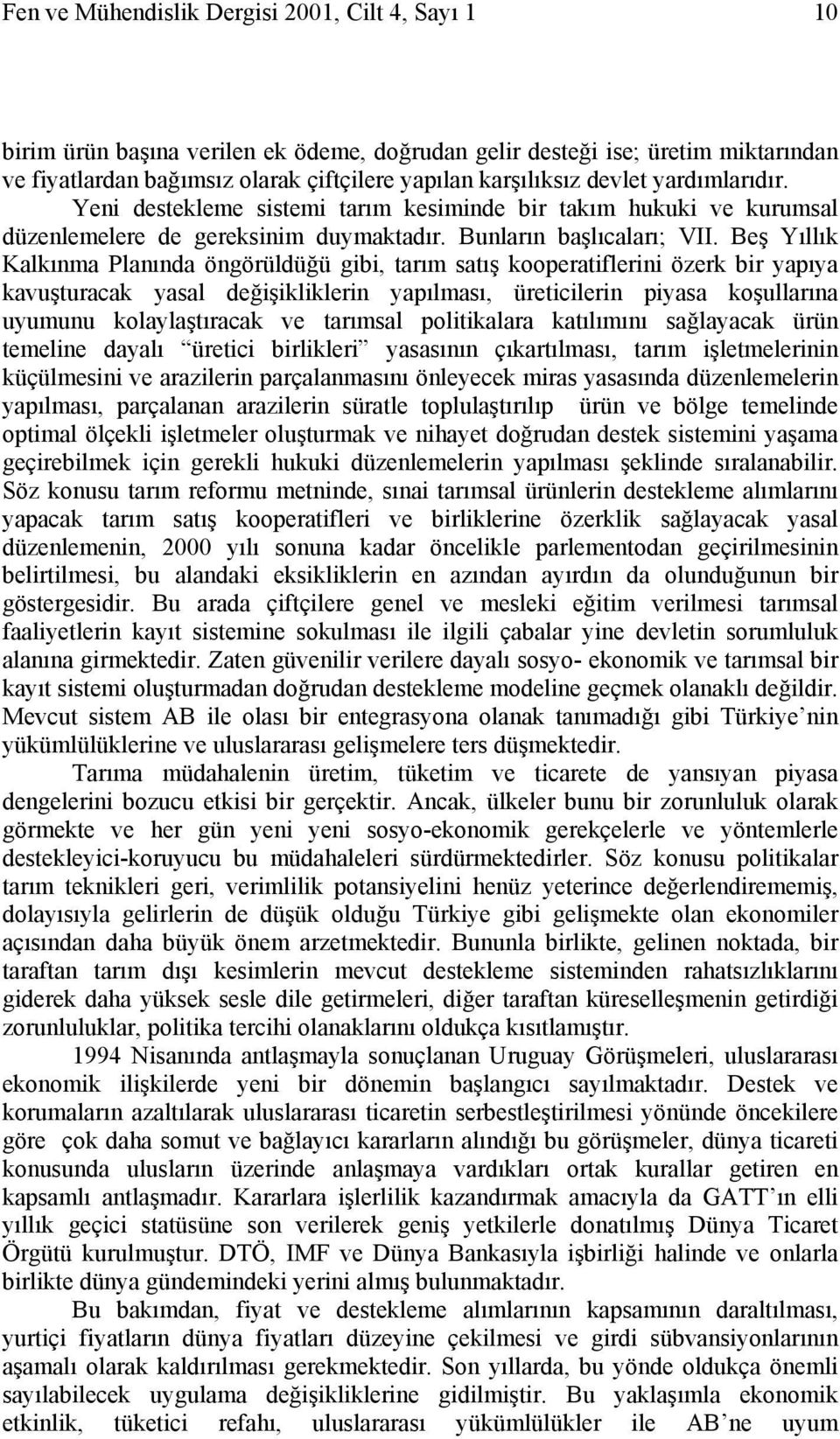 Beş Yıllık Kalkınma Planında öngörüldüğü gibi, tarım satış kooperatiflerini özerk bir yapıya kavuşturacak yasal değişikliklerin yapılması, üreticilerin piyasa koşullarına uyumunu kolaylaştıracak ve