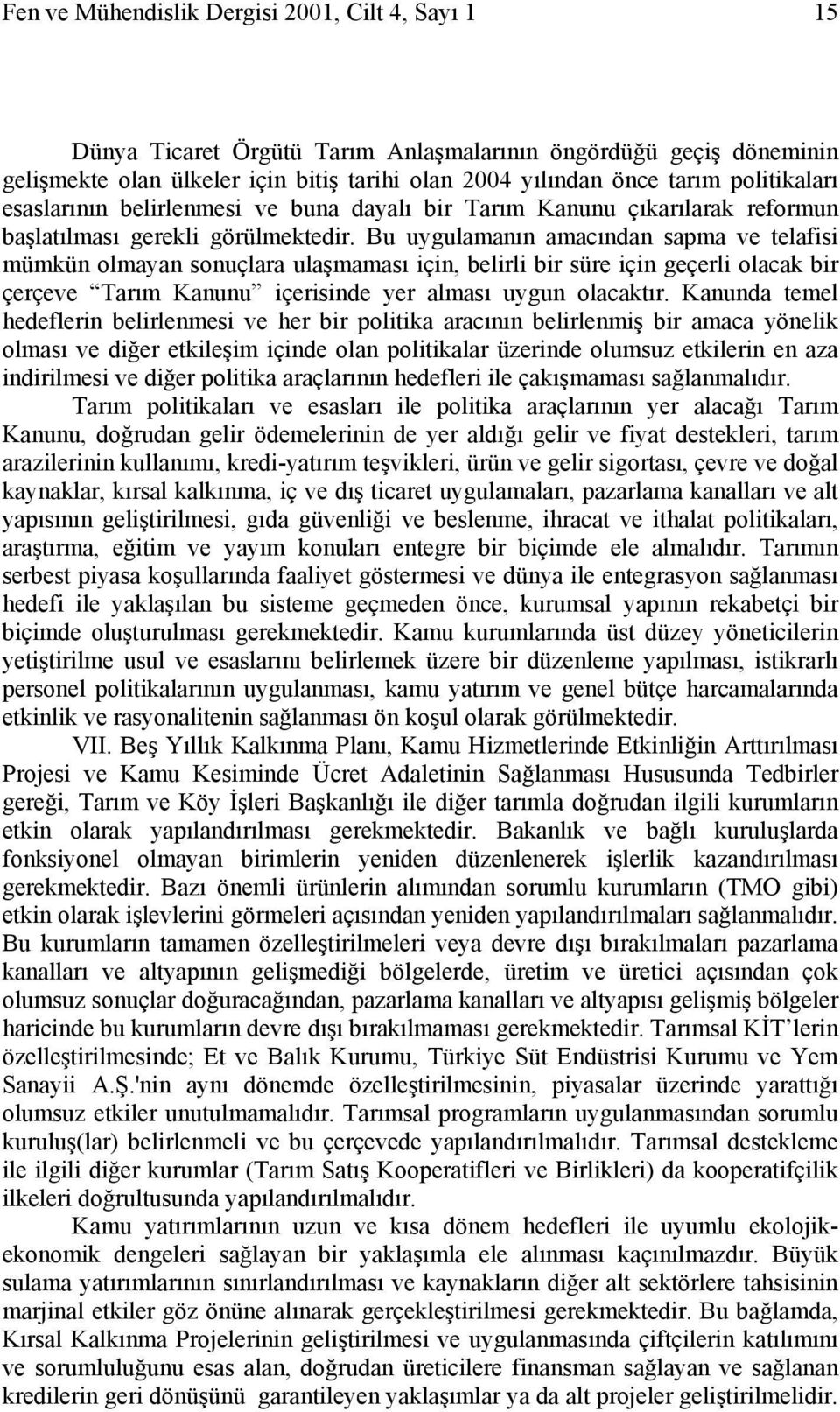 Bu uygulamanın amacından sapma ve telafisi mümkün olmayan sonuçlara ulaşmaması için, belirli bir süre için geçerli olacak bir çerçeve Tarım Kanunu içerisinde yer alması uygun olacaktır.