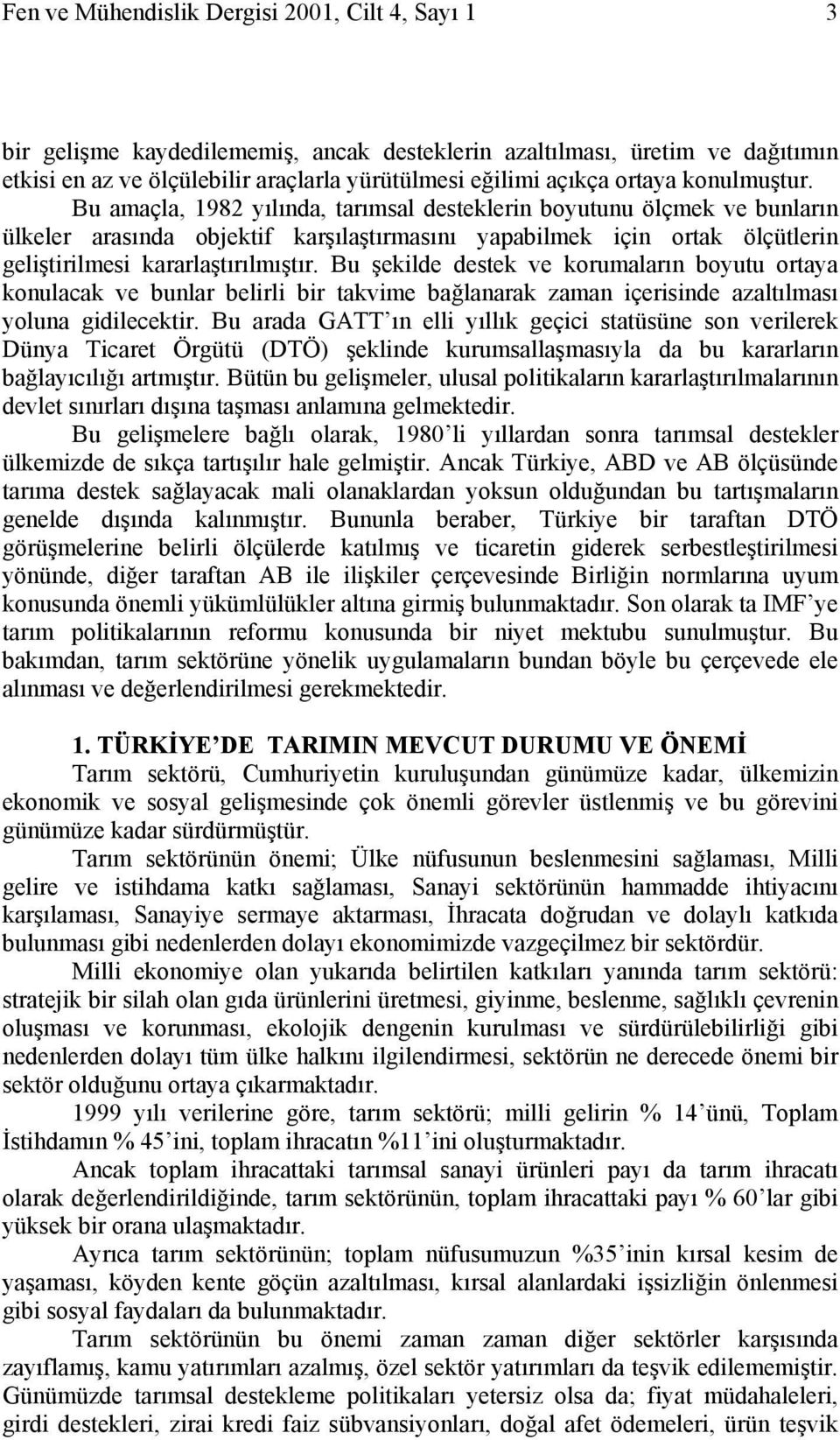 Bu amaçla, 1982 yılında, tarımsal desteklerin boyutunu ölçmek ve bunların ülkeler arasında objektif karşılaştırmasını yapabilmek için ortak ölçütlerin geliştirilmesi kararlaştırılmıştır.