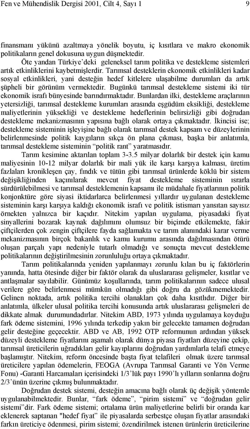 Tarımsal desteklerin ekonomik etkinlikleri kadar sosyal etkinlikleri, yani desteğin hedef kitlelere ulaşabilme durumları da artık şüpheli bir görünüm vermektedir.