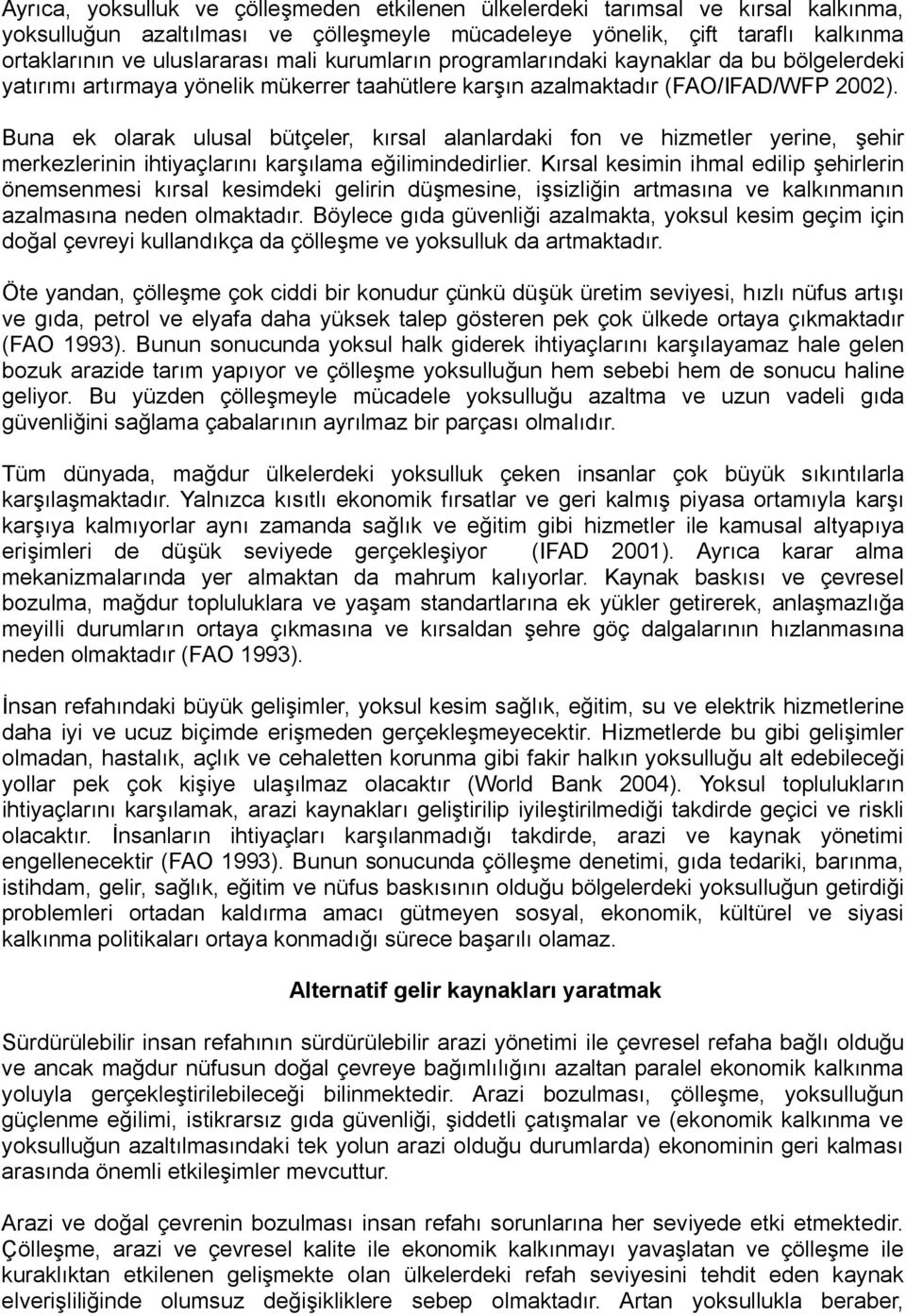 Buna ek olarak ulusal bütçeler, kırsal alanlardaki fon ve hizmetler yerine, şehir merkezlerinin ihtiyaçlarını karşılama eğilimindedirlier.