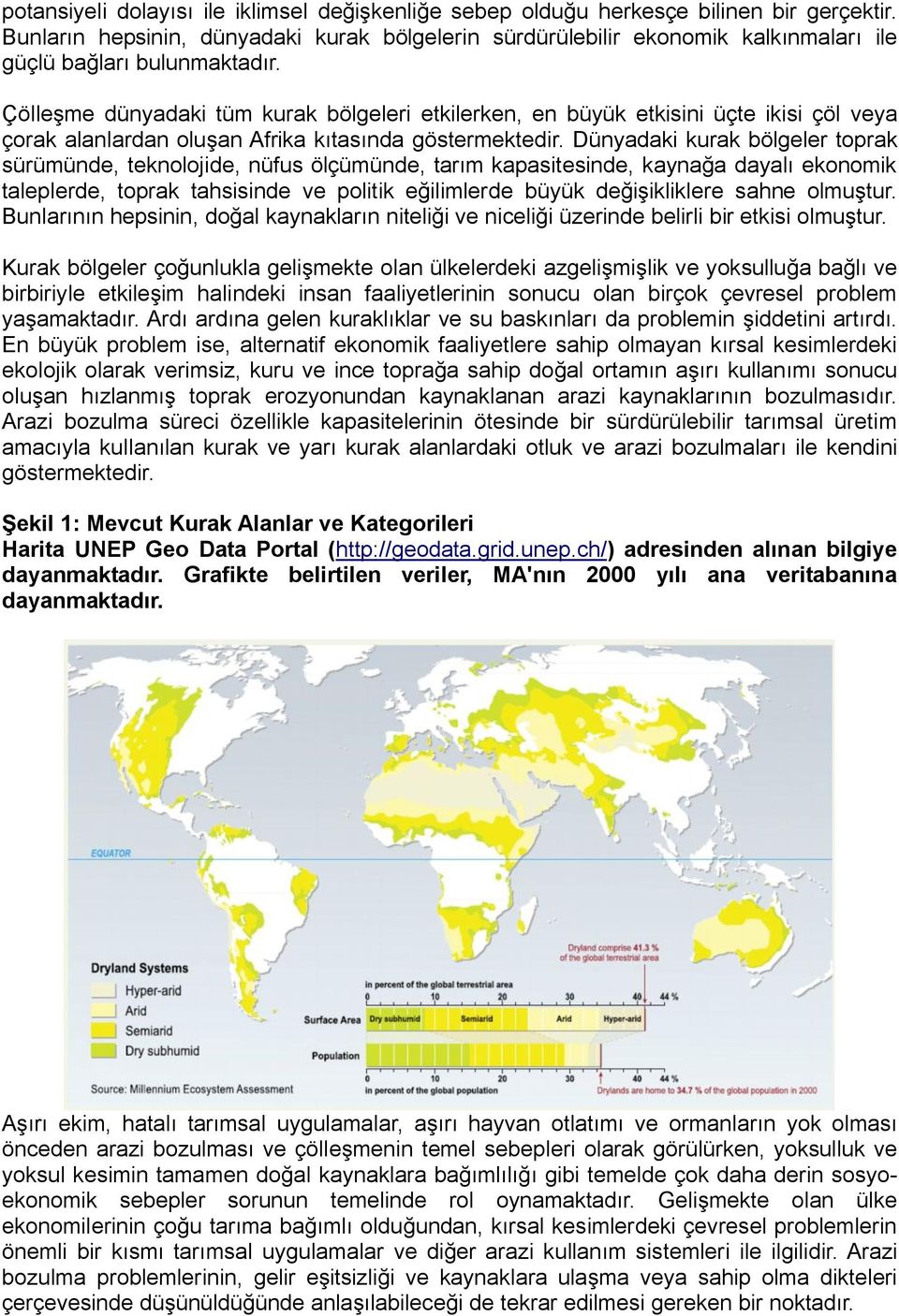 Çölleşme dünyadaki tüm kurak bölgeleri etkilerken, en büyük etkisini üçte ikisi çöl veya çorak alanlardan oluşan Afrika kıtasında göstermektedir.