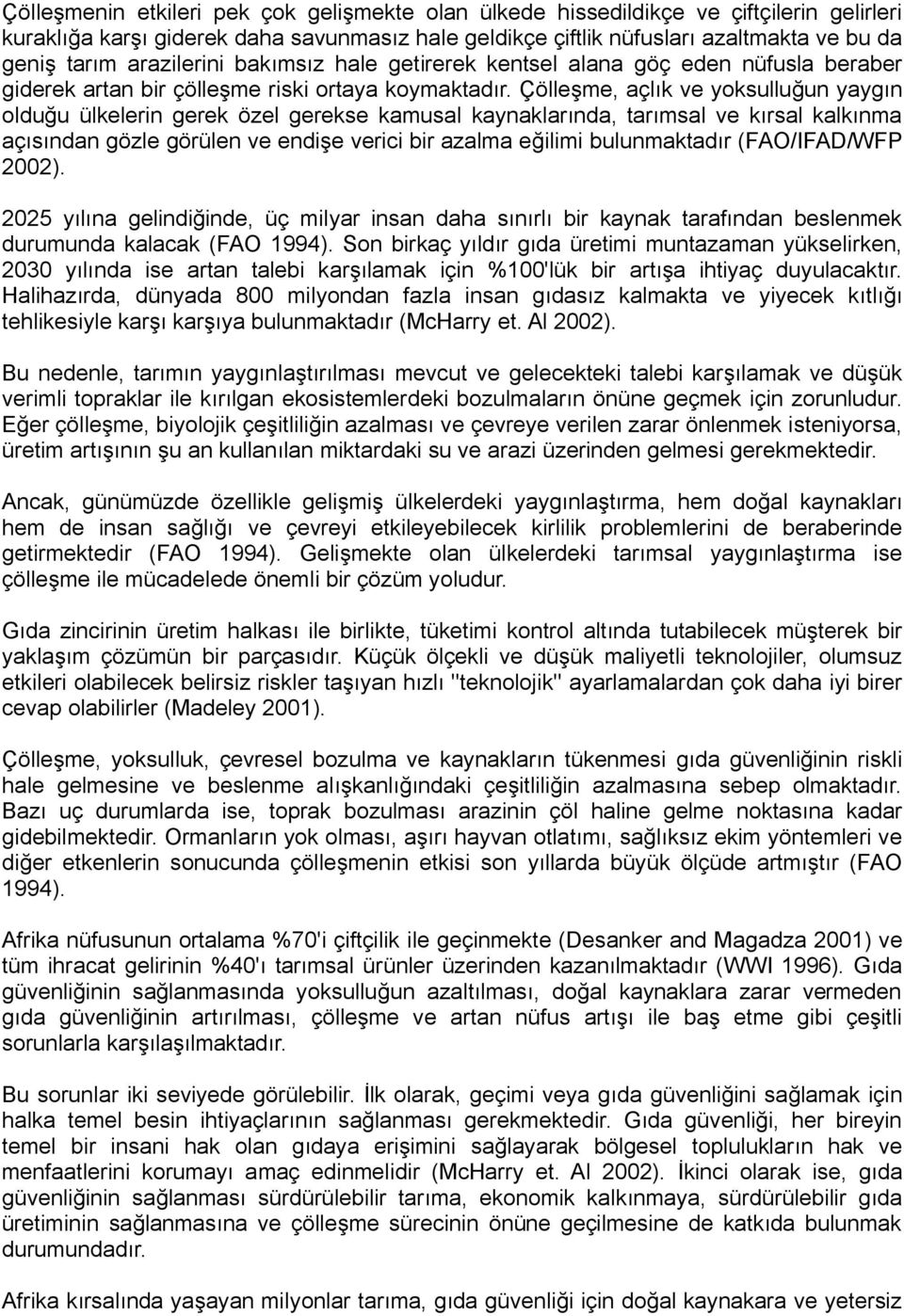 Çölleşme, açlık ve yoksulluğun yaygın olduğu ülkelerin gerek özel gerekse kamusal kaynaklarında, tarımsal ve kırsal kalkınma açısından gözle görülen ve endişe verici bir azalma eğilimi bulunmaktadır