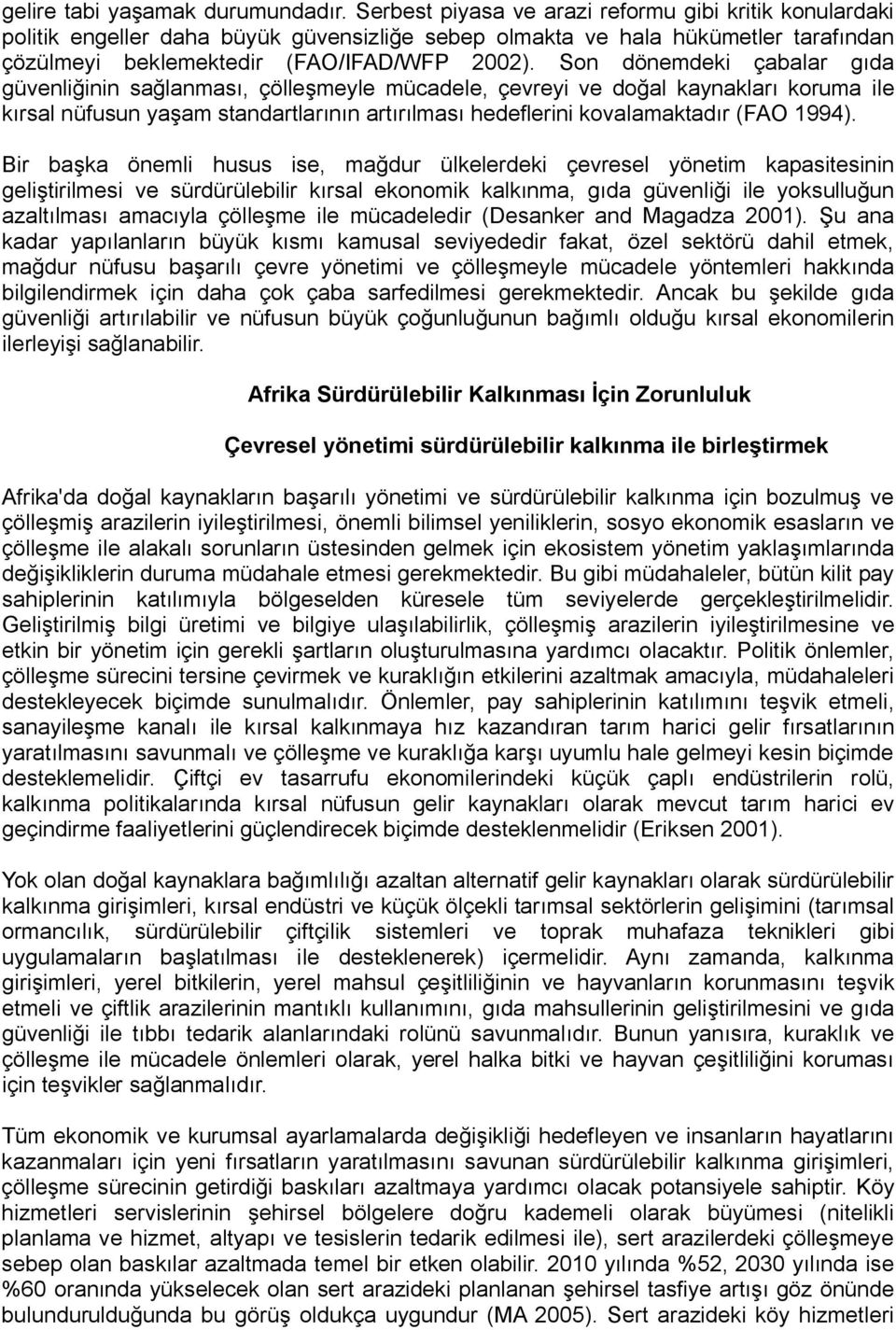 Son dönemdeki çabalar gıda güvenliğinin sağlanması, çölleşmeyle mücadele, çevreyi ve doğal kaynakları koruma ile kırsal nüfusun yaşam standartlarının artırılması hedeflerini kovalamaktadır (FAO 1994).