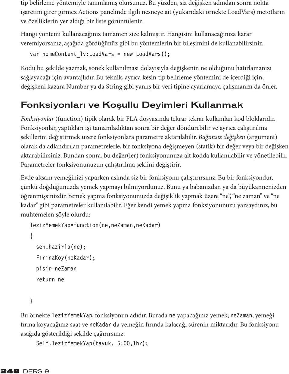 Hangi yöntemi kullanacağınız tamamen size kalmıştır. Hangisini kullanacağınıza karar veremiyorsanız, aşağıda gördüğünüz gibi bu yöntemlerin bir bileşimini de kullanabilirsiniz.