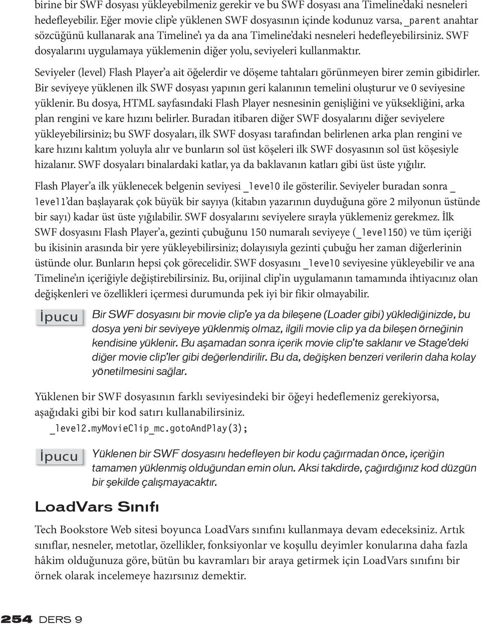 SWF dosyalarını uygulamaya yüklemenin diğer yolu, seviyeleri kullanmaktır. Seviyeler (level) Flash Player a ait öğelerdir ve döşeme tahtaları görünmeyen birer zemin gibidirler.