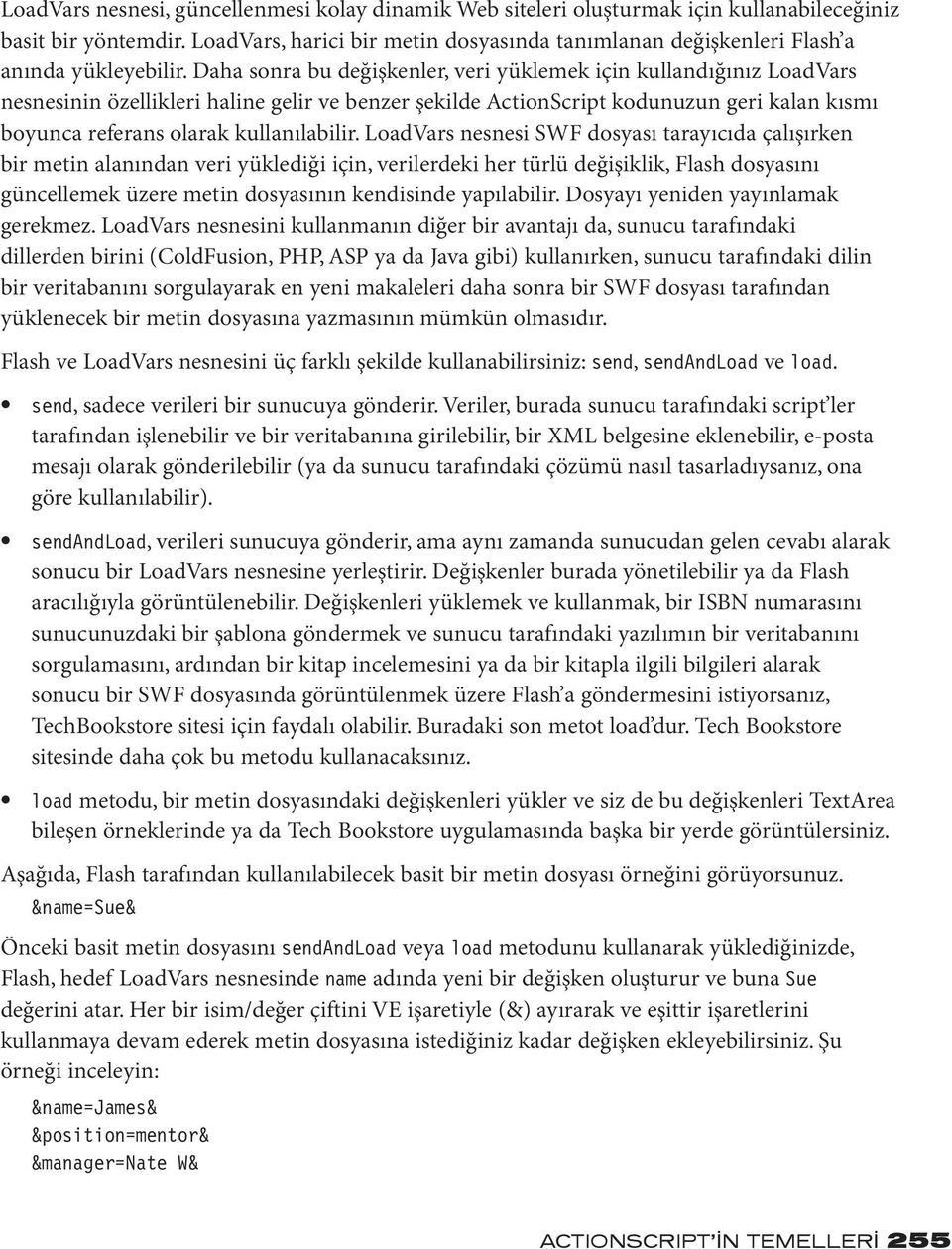 Daha sonra bu değişkenler, veri yüklemek için kullandığınız LoadVars nesnesinin özellikleri haline gelir ve benzer şekilde ActionScript kodunuzun geri kalan kısmı boyunca referans olarak