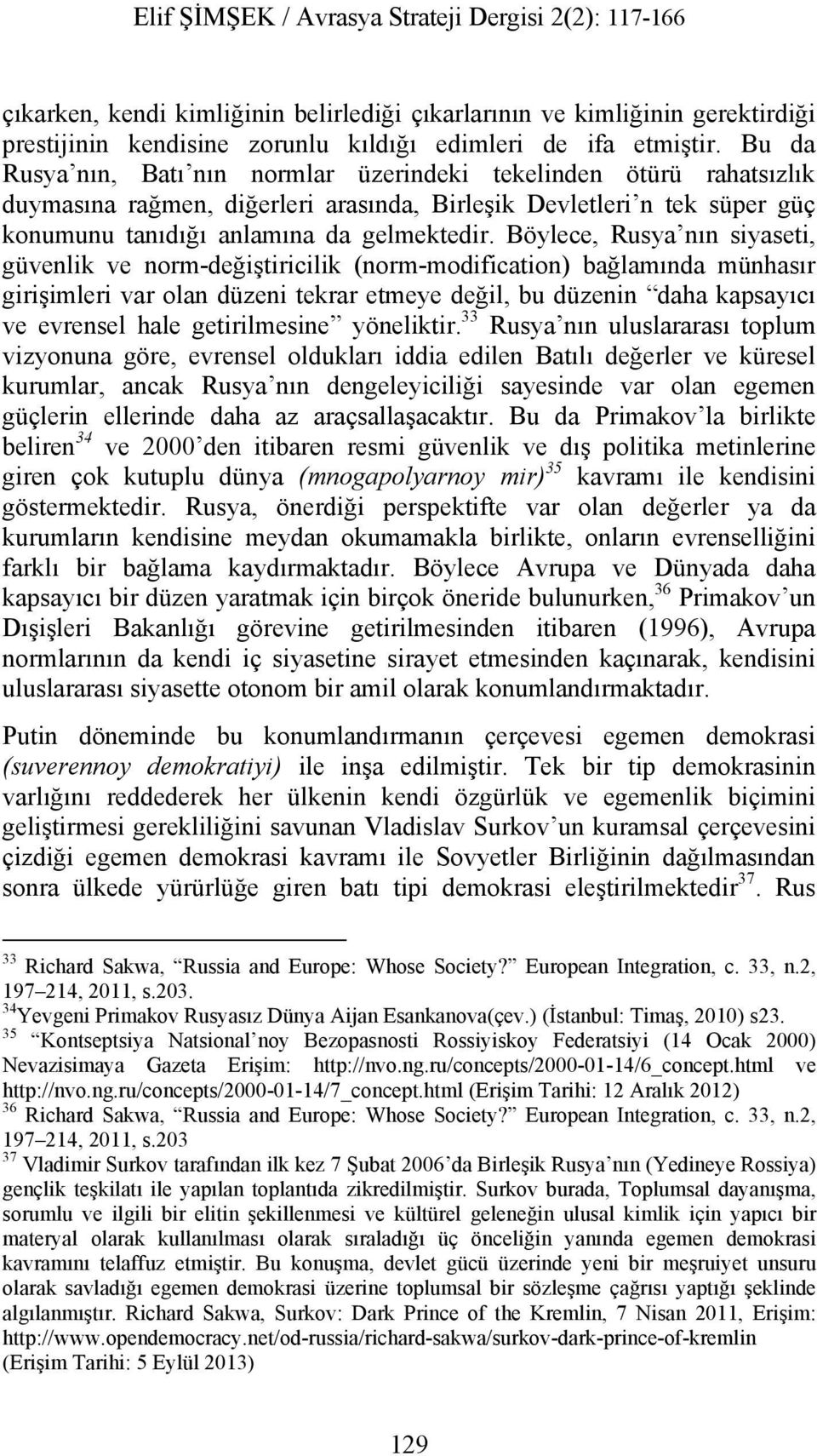 Böylece, Rusya nın siyaseti, güvenlik ve norm-değiştiricilik (norm-modification) bağlamında münhasır girişimleri var olan düzeni tekrar etmeye değil, bu düzenin daha kapsayıcı ve evrensel hale