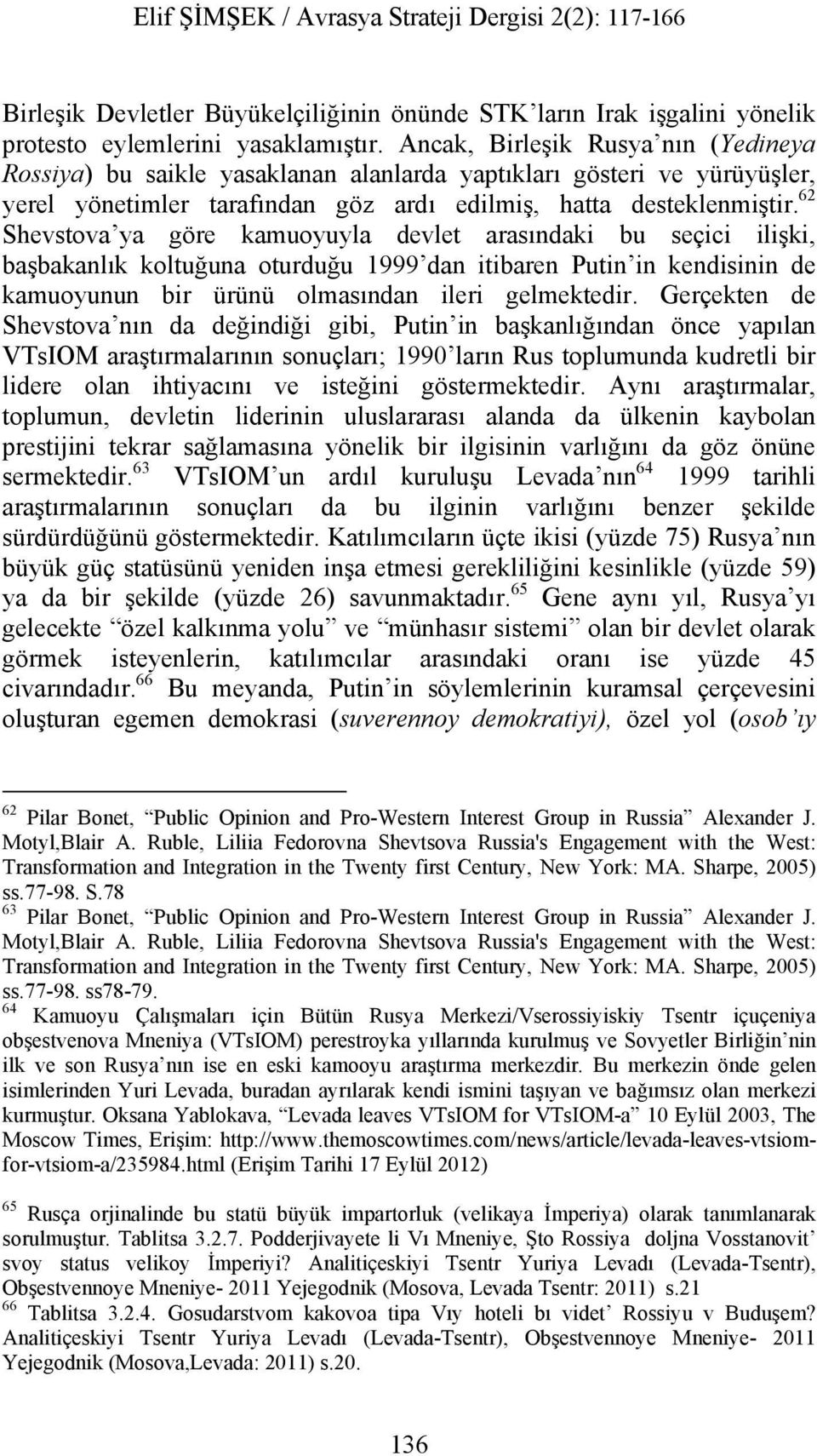 62 Shevstova ya göre kamuoyuyla devlet arasındaki bu seçici ilişki, başbakanlık koltuğuna oturduğu 1999 dan itibaren Putin in kendisinin de kamuoyunun bir ürünü olmasından ileri gelmektedir.