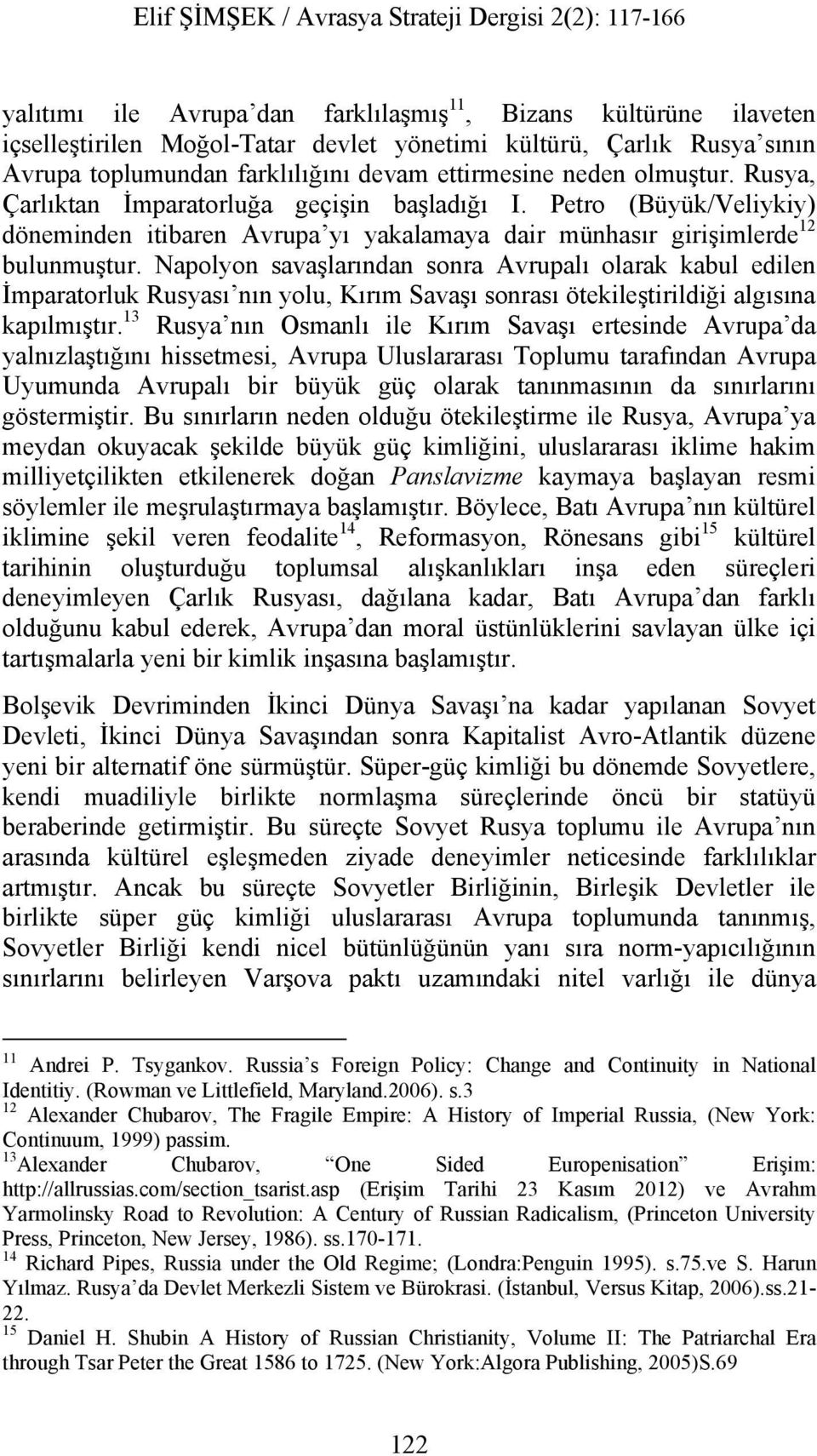 Napolyon savaşlarından sonra Avrupalı olarak kabul edilen İmparatorluk Rusyası nın yolu, Kırım Savaşı sonrası ötekileştirildiği algısına kapılmıştır.