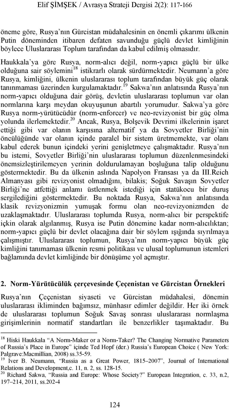 Neumann a göre Rusya, kimliğini, ülkenin uluslararası toplum tarafından büyük güç olarak tanınmaması üzerinden kurgulamaktadır.