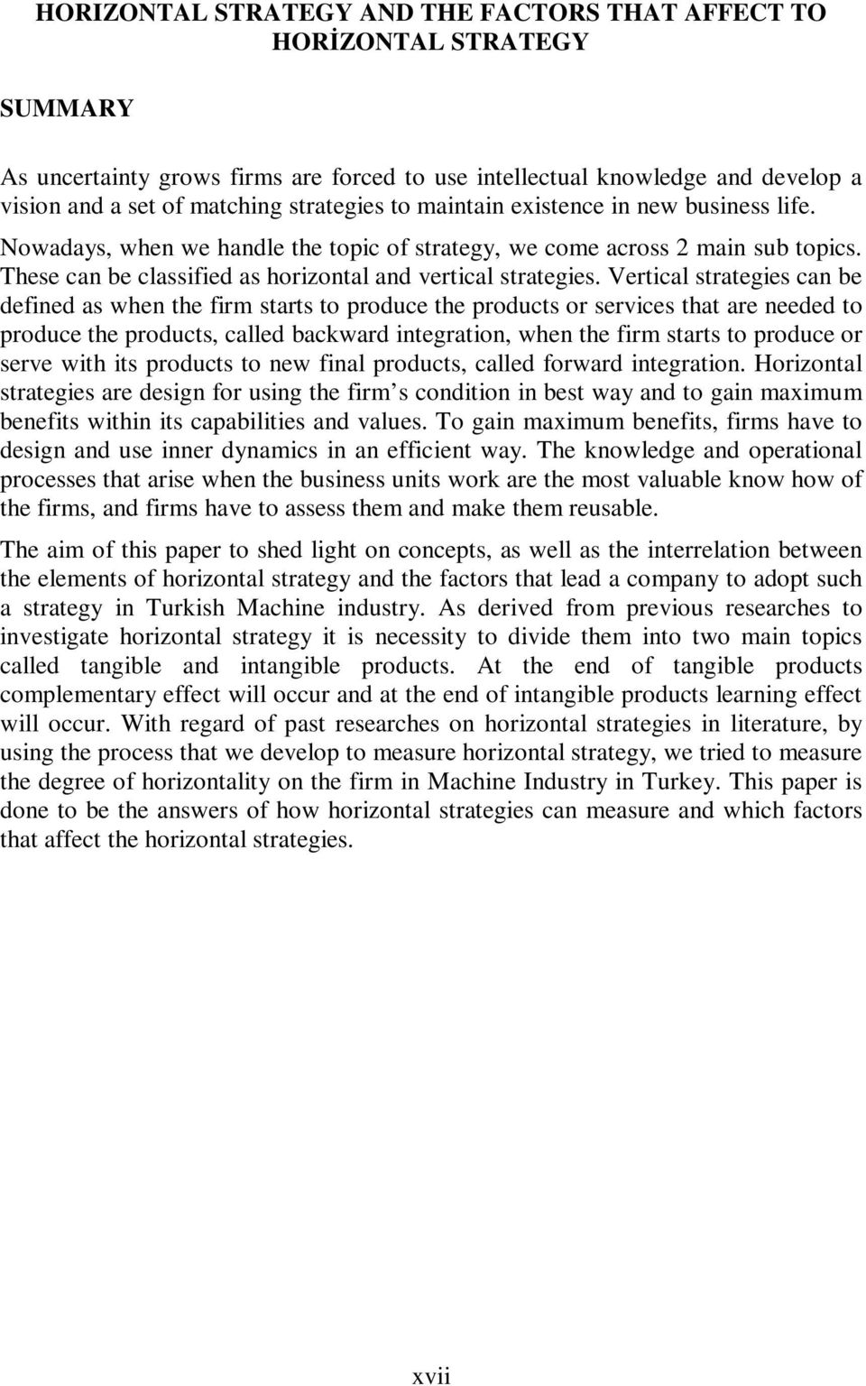 Vertical strategies can be defined as when the firm starts to produce the products or services that are needed to produce the products, called backward integration, when the firm starts to produce or