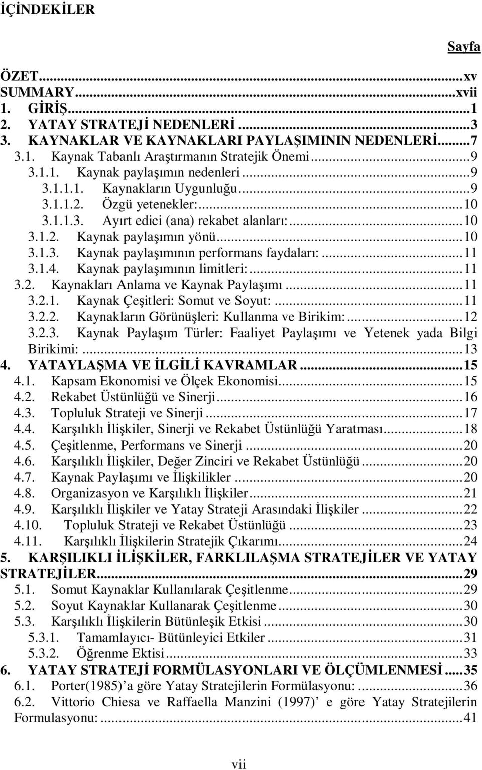 .. 11 3.1.4. Kaynak paylaşımının limitleri:... 11 3.2. Kaynakları Anlama ve Kaynak Paylaşımı... 11 3.2.1. Kaynak Çeşitleri: Somut ve Soyut:... 11 3.2.2. Kaynakların Görünüşleri: Kullanma ve Birikim:.