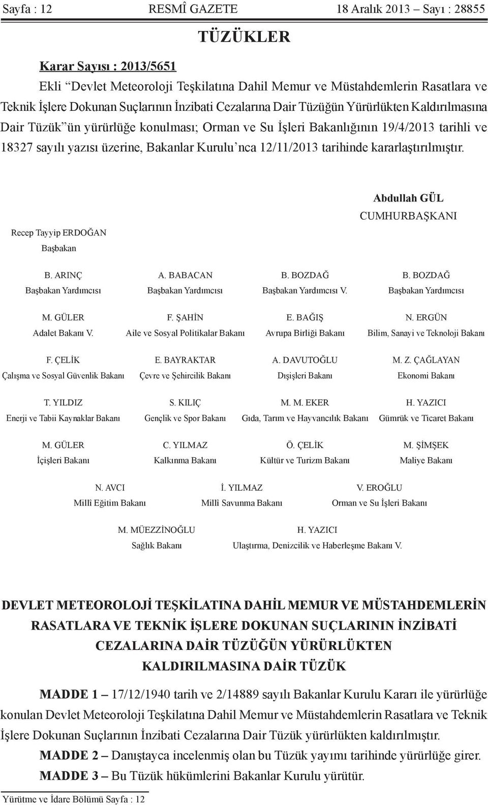 12/11/2013 tarihinde kararlaştırılmıştır. Recep Tayyip ERDOĞAN Başbakan Abdullah GÜL CUMHURBAŞKANI B. ARINÇ A. BABACAN B. BOZDAĞ B.